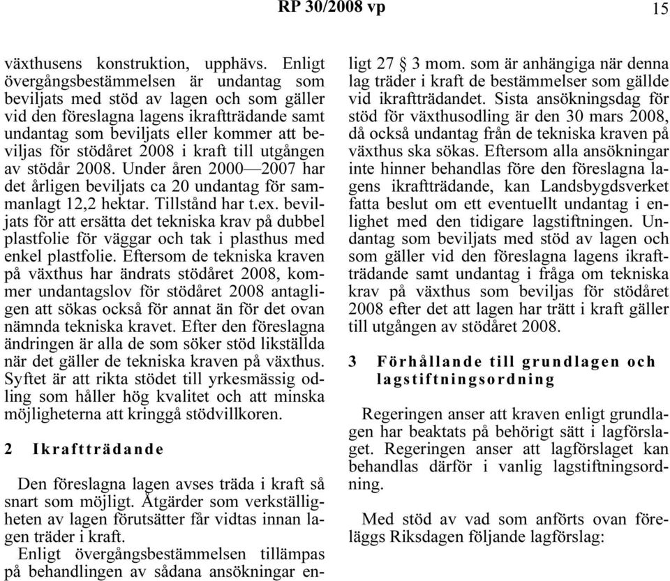 2008 i kraft till utgången av stödår 2008. Under åren 2000 2007 har det årligen beviljats ca 20 undantag för sammanlagt 12,2 hektar. Tillstånd har t.ex.