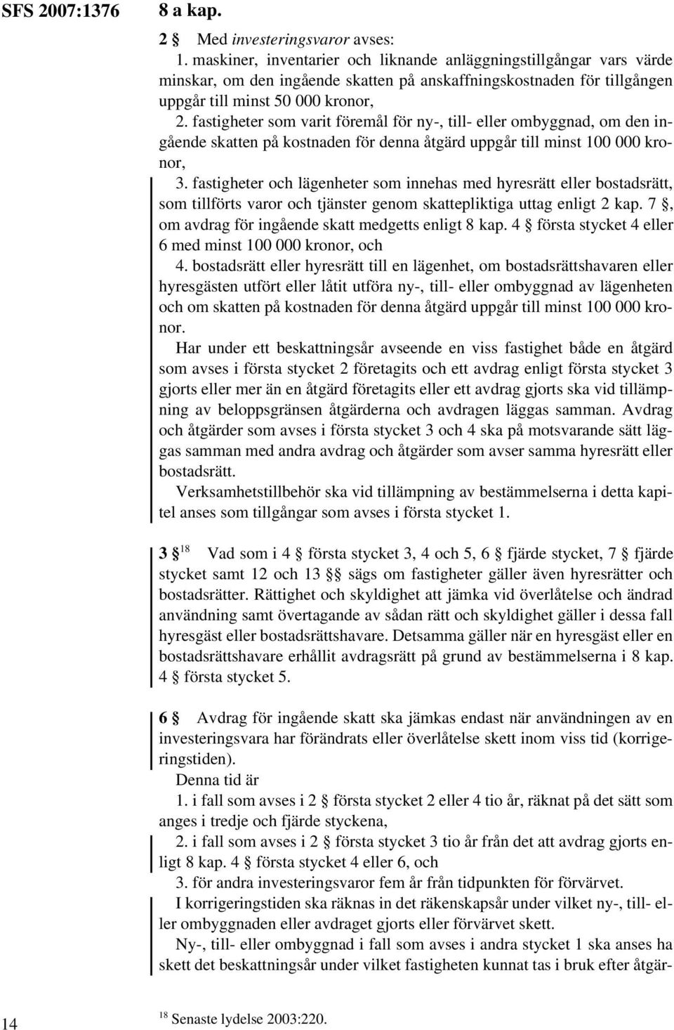 fastigheter som varit föremål för ny-, till- eller ombyggnad, om den ingående skatten på kostnaden för denna åtgärd uppgår till minst 100 000 kronor, 3.