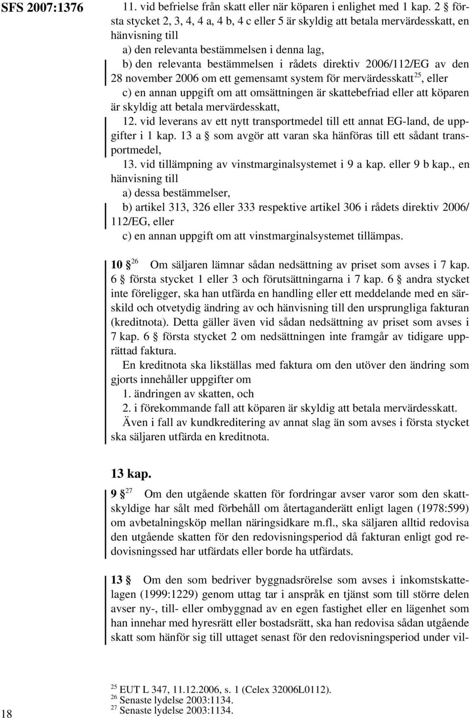 2006/112/EG av den 28 november 2006 om ett gemensamt system för mervärdesskatt 25, eller c) en annan uppgift om att omsättningen är skattebefriad eller att köparen är skyldig att betala