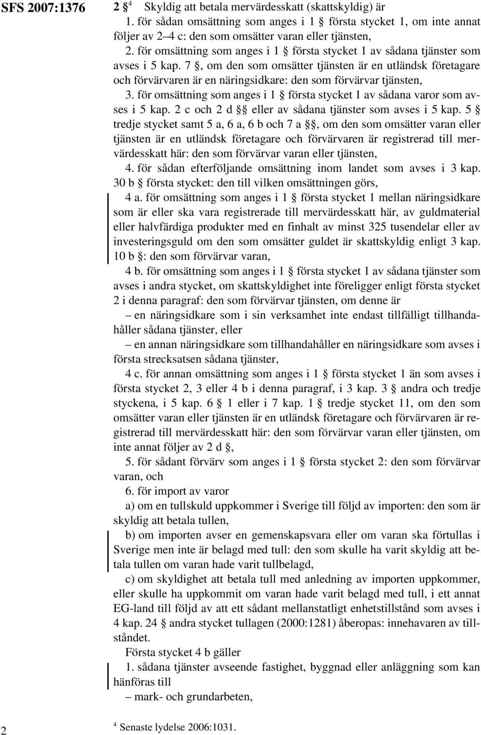 7, om den som omsätter tjänsten är en utländsk företagare och förvärvaren är en näringsidkare: den som förvärvar tjänsten, 3.