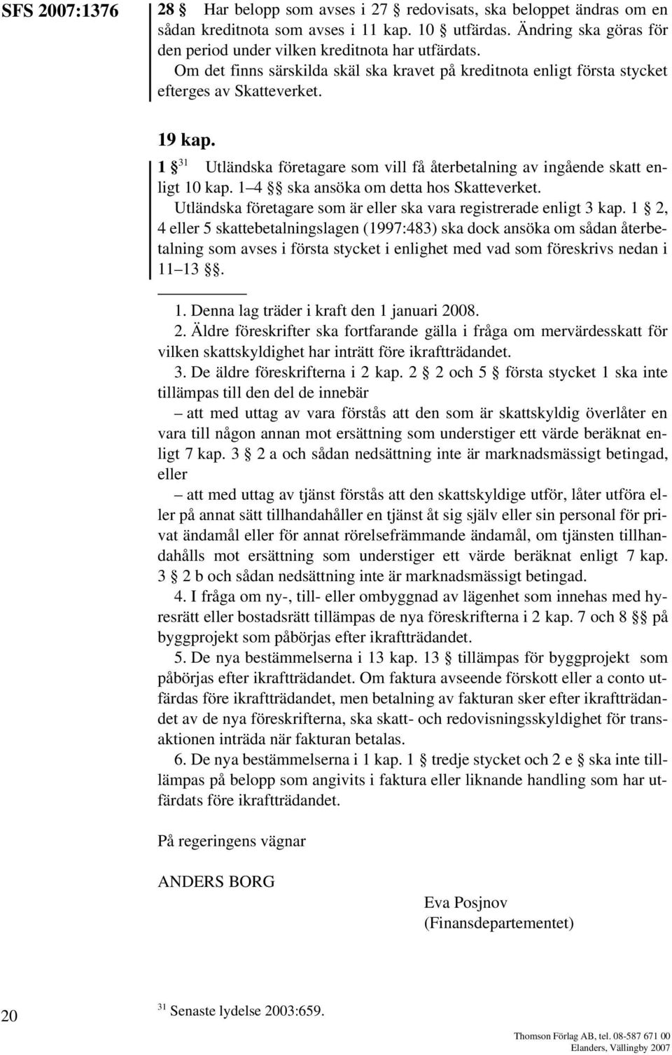 1 31 Utländska företagare som vill få återbetalning av ingående skatt enligt 10 kap. 1 4 ska ansöka om detta hos Skatteverket. Utländska företagare som är eller ska vara registrerade enligt 3 kap.