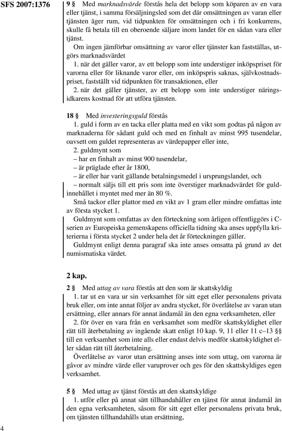 Om ingen jämförbar omsättning av varor eller tjänster kan fastställas, utgörs marknadsvärdet 1.