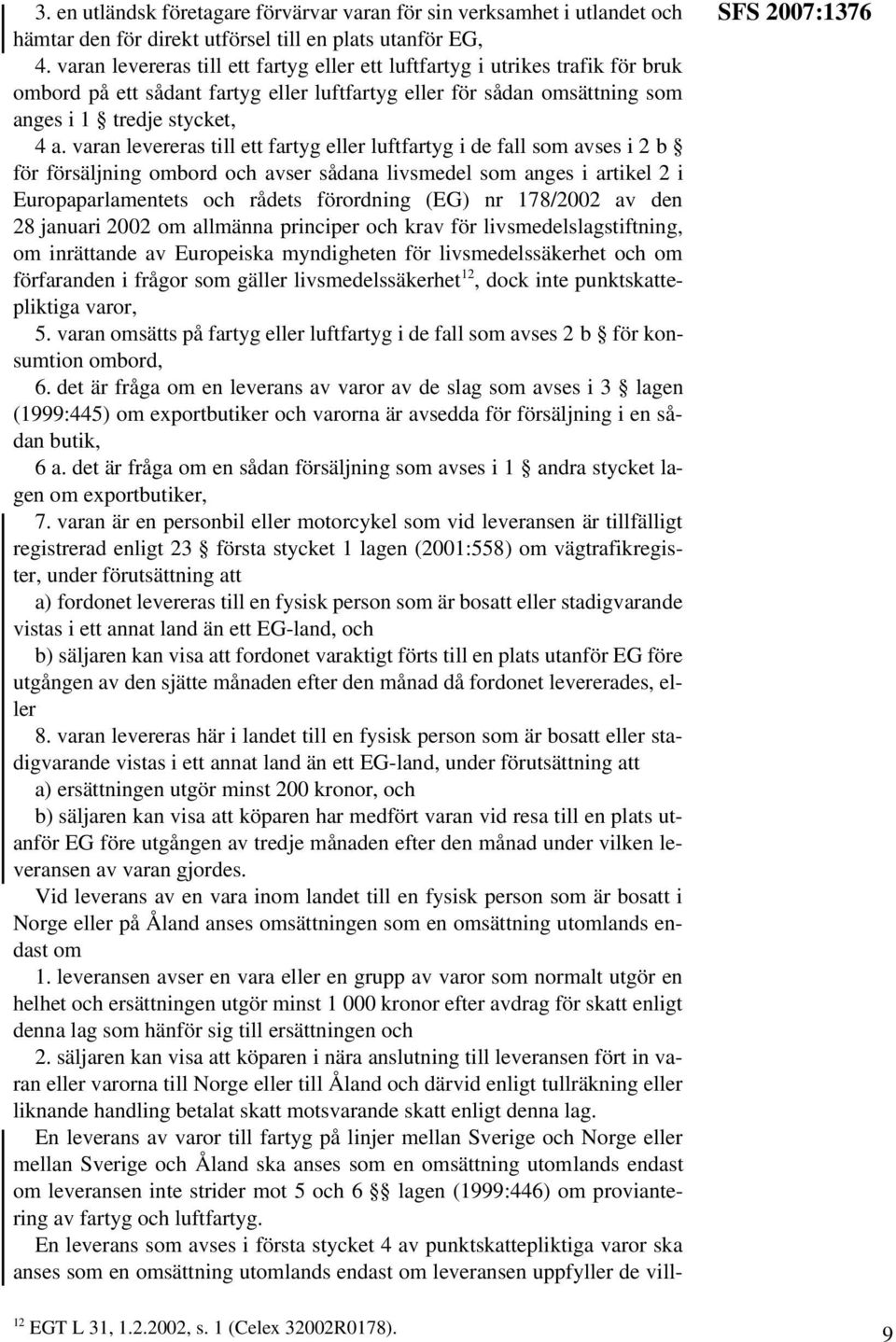 varan levereras till ett fartyg eller luftfartyg i de fall som avses i 2 b för försäljning ombord och avser sådana livsmedel som anges i artikel 2 i Europaparlamentets och rådets förordning (EG) nr