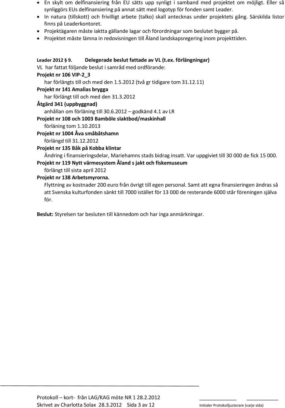 Projektägaren måste iaktta gällande lagar och förordningar som beslutet bygger på. Projektet måste lämna in redovisningen till Åland landskapsregering inom projekttiden. Leader 2012 9.