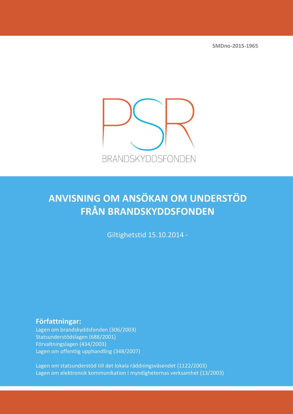 Förvaltningslagen (434/2003) Lagen om offentlig upphandling (348/2007) Lagen om statsunderstöd till