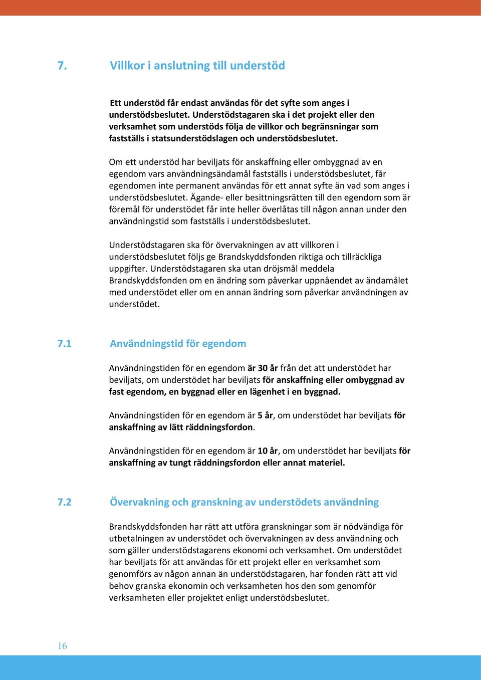 Om ett understöd har beviljats för anskaffning eller ombyggnad av en egendom vars användningsändamål fastställs i understödsbeslutet, får egendomen inte permanent användas för ett annat syfte än vad