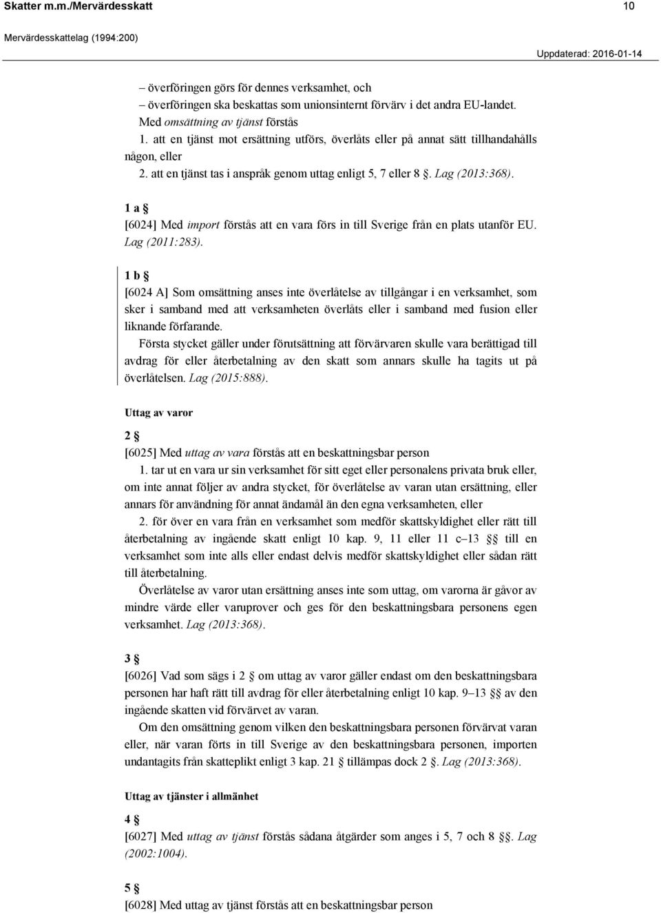 1 a [6024] Med import förstås att en vara förs in till Sverige från en plats utanför EU. Lag (2011:283).