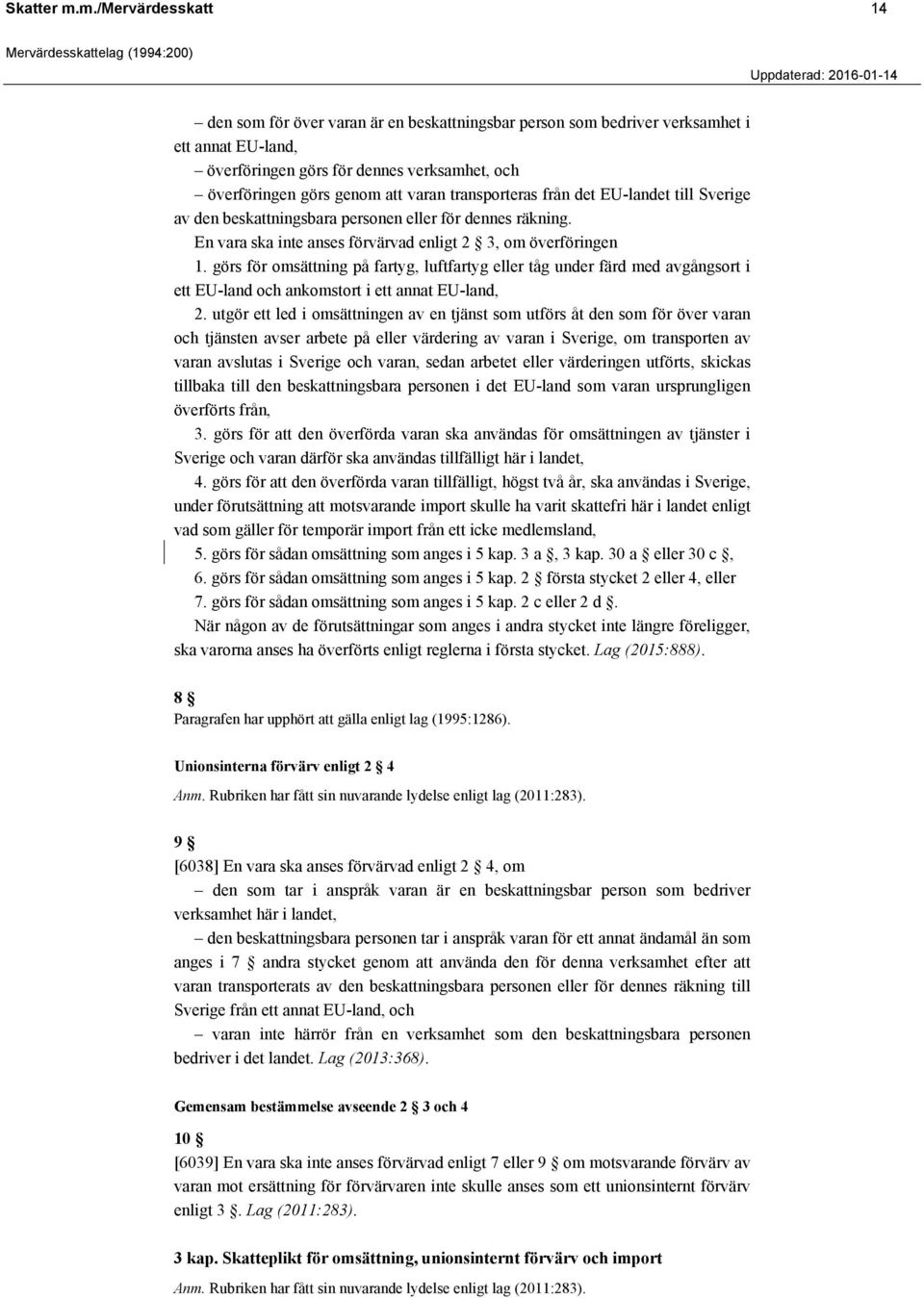 transporteras från det EU-landet till Sverige av den beskattningsbara personen eller för dennes räkning. En vara ska inte anses förvärvad enligt 2 3, om överföringen 1.