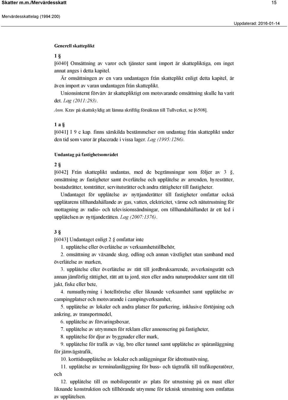 Unionsinternt förvärv är skattepliktigt om motsvarande omsättning skulle ha varit det. Lag (2011:283). Anm. Krav på skattskyldig att lämna skriftlig försäkran till Tullverket, se [6508].