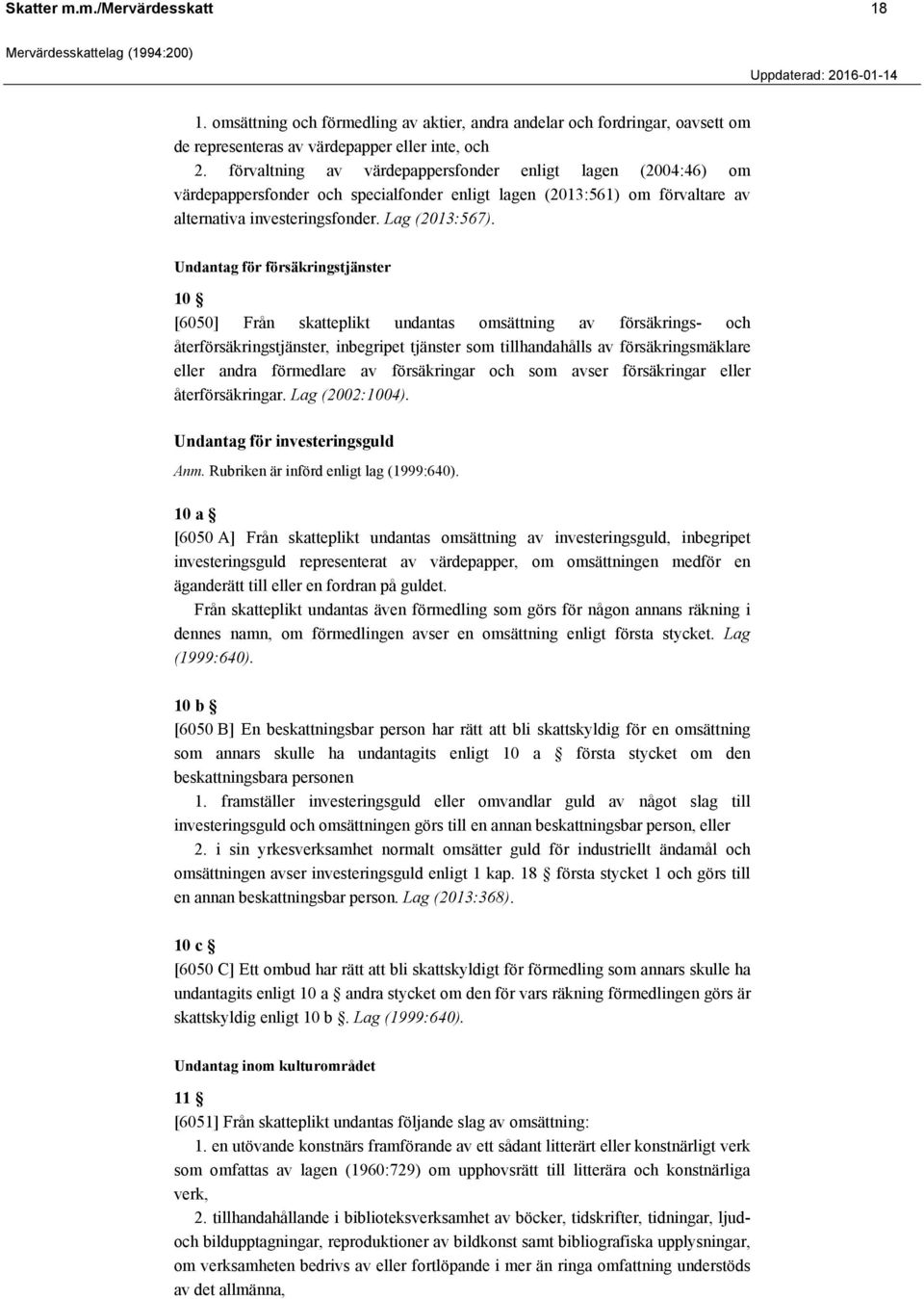 Undantag för försäkringstjänster 10 [6050] Från skatteplikt undantas omsättning av försäkrings- och återförsäkringstjänster, inbegripet tjänster som tillhandahålls av försäkringsmäklare eller andra