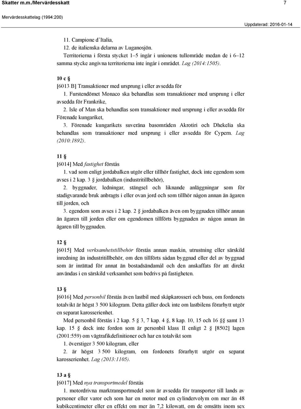 10 c [6013 B] Transaktioner med ursprung i eller avsedda för 1. Furstendömet Monaco ska behandlas som transaktioner med ursprung i eller avsedda för Frankrike, 2.