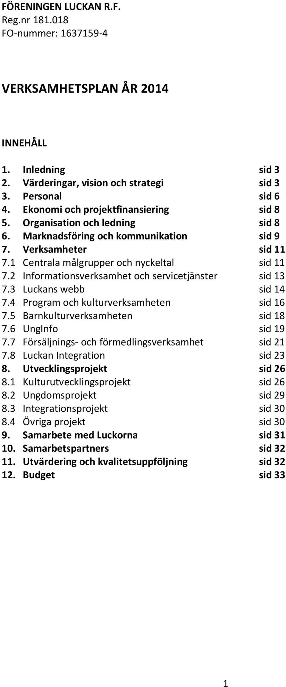 2 Informationsverksamhet och servicetjänster sid 13 7.3 Luckans webb sid 14 7.4 Program och kulturverksamheten sid 16 7.5 Barnkulturverksamheten sid 18 7.6 UngInfo sid 19 7.