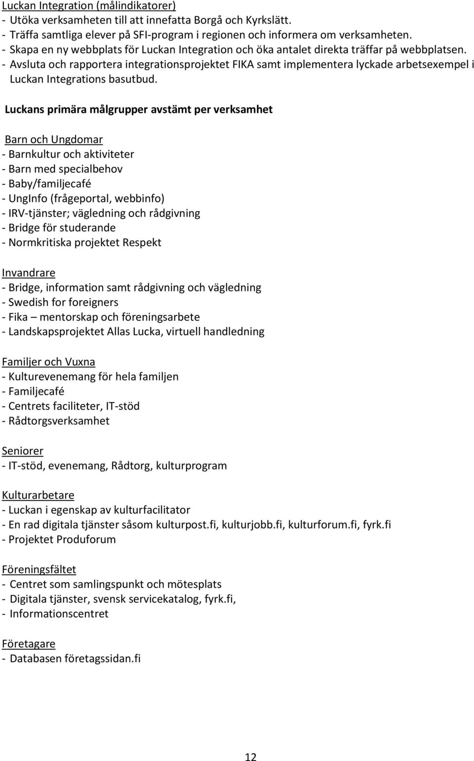 - Avsluta och rapportera integrationsprojektet FIKA samt implementera lyckade arbetsexempel i Luckan Integrations basutbud.