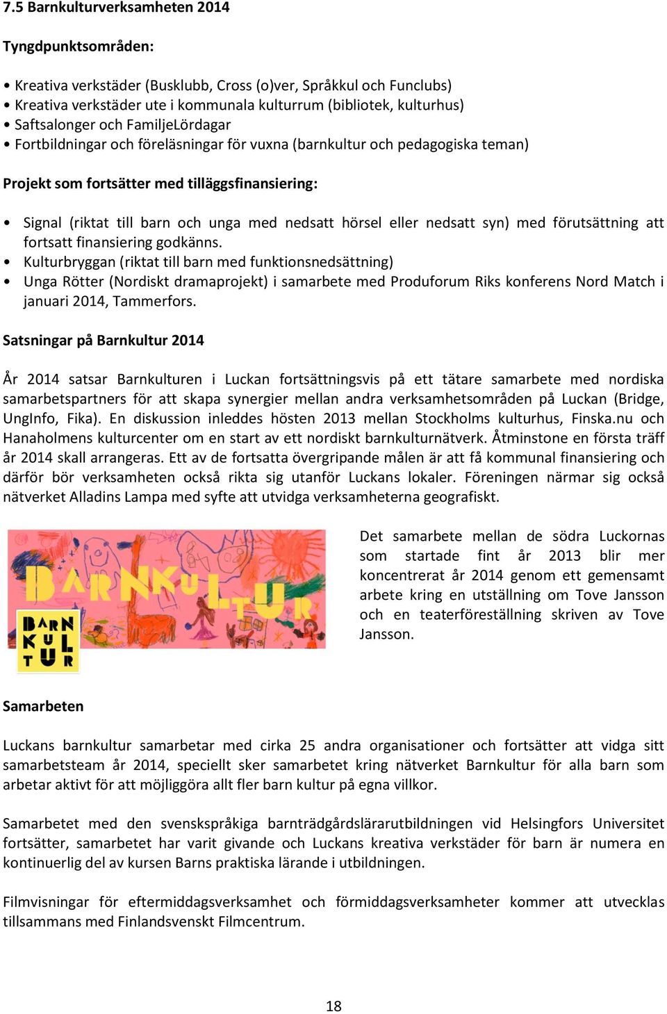 Kulturbryggan (riktat till barn med funktionsnedsättning) Unga Rötter (Nordiskt dramaprojekt) i samarbete med Produforum Riks konferens Nord Match i januari 2014, Tammerfors.