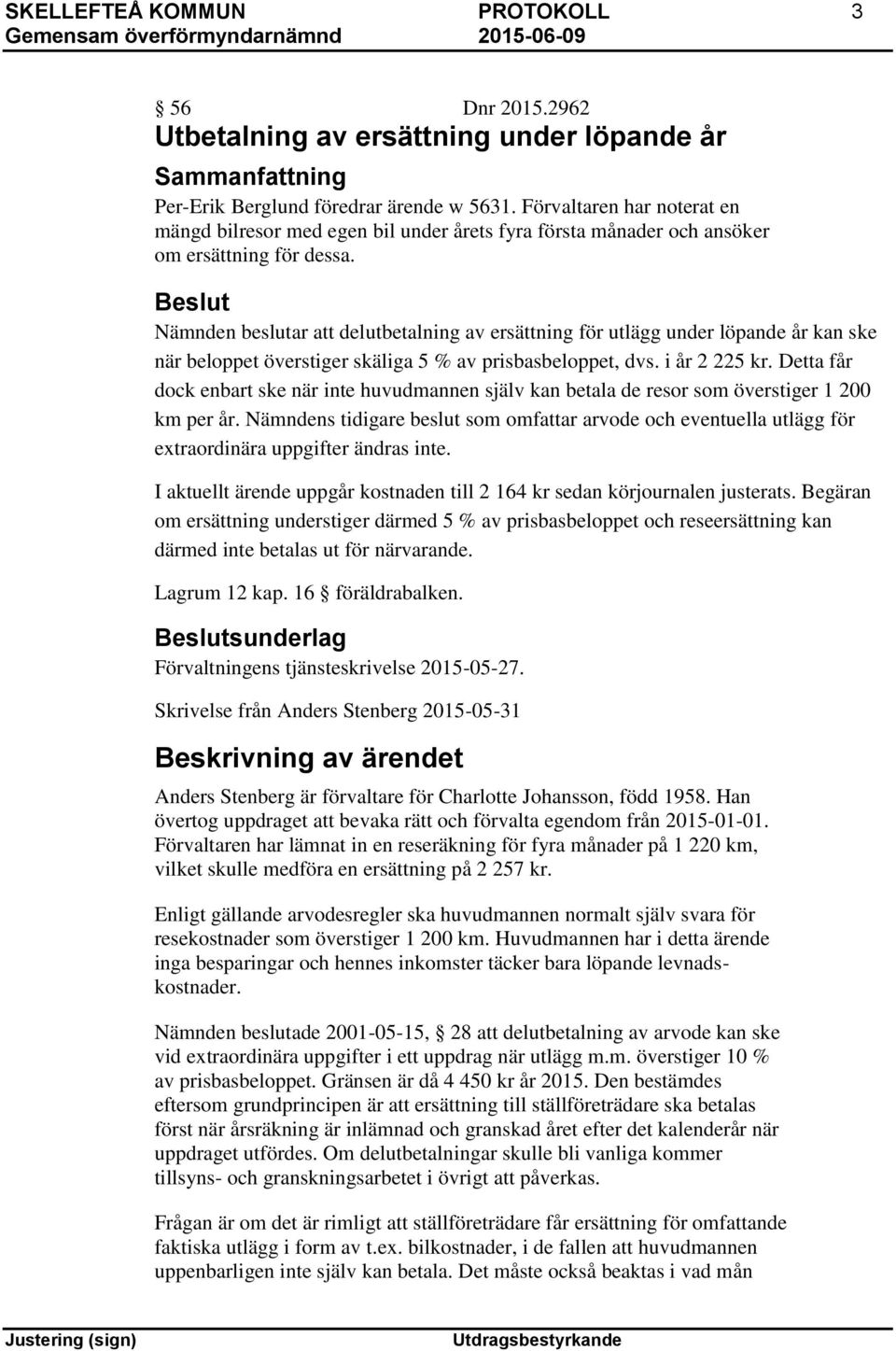 Nämnden beslutar att delutbetalning av ersättning för utlägg under löpande år kan ske när beloppet överstiger skäliga 5 % av prisbasbeloppet, dvs. i år 2 225 kr.