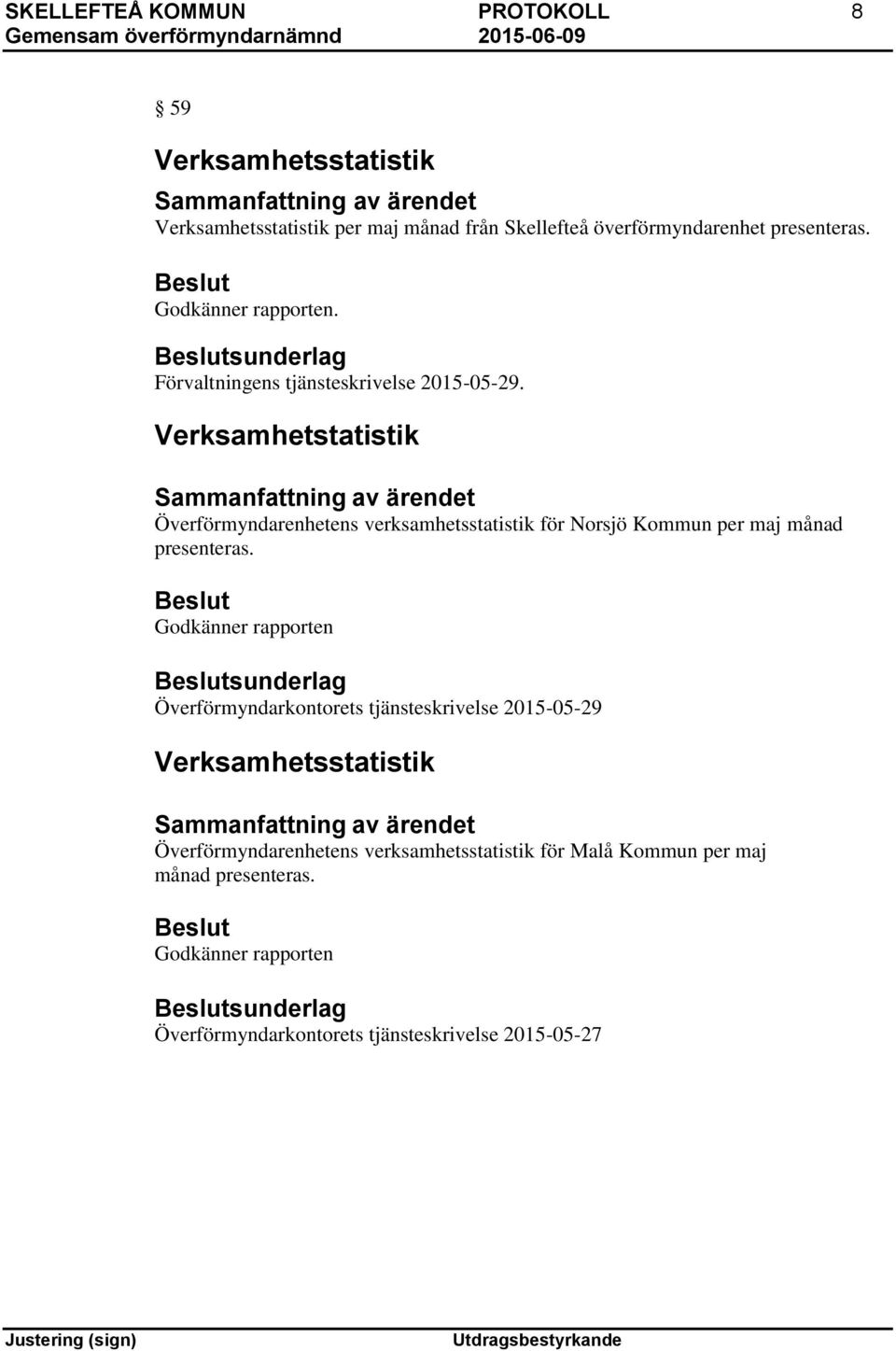 Verksamhetstatistik Sammanfattning av ärendet Överförmyndarenhetens verksamhetsstatistik för Norsjö Kommun per maj månad presenteras.