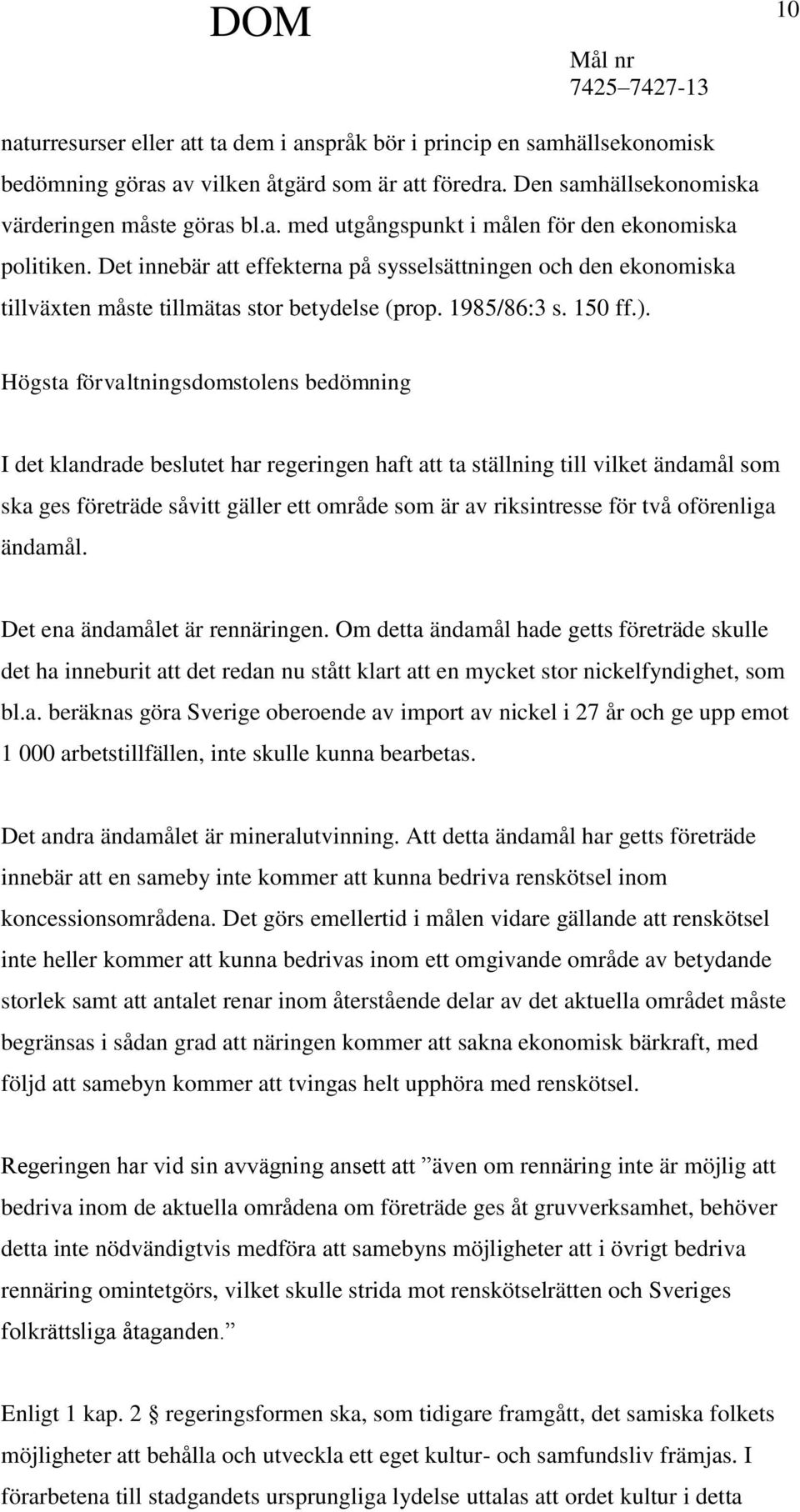 Högsta förvaltningsdomstolens bedömning I det klandrade beslutet har regeringen haft att ta ställning till vilket ändamål som ska ges företräde såvitt gäller ett område som är av riksintresse för två