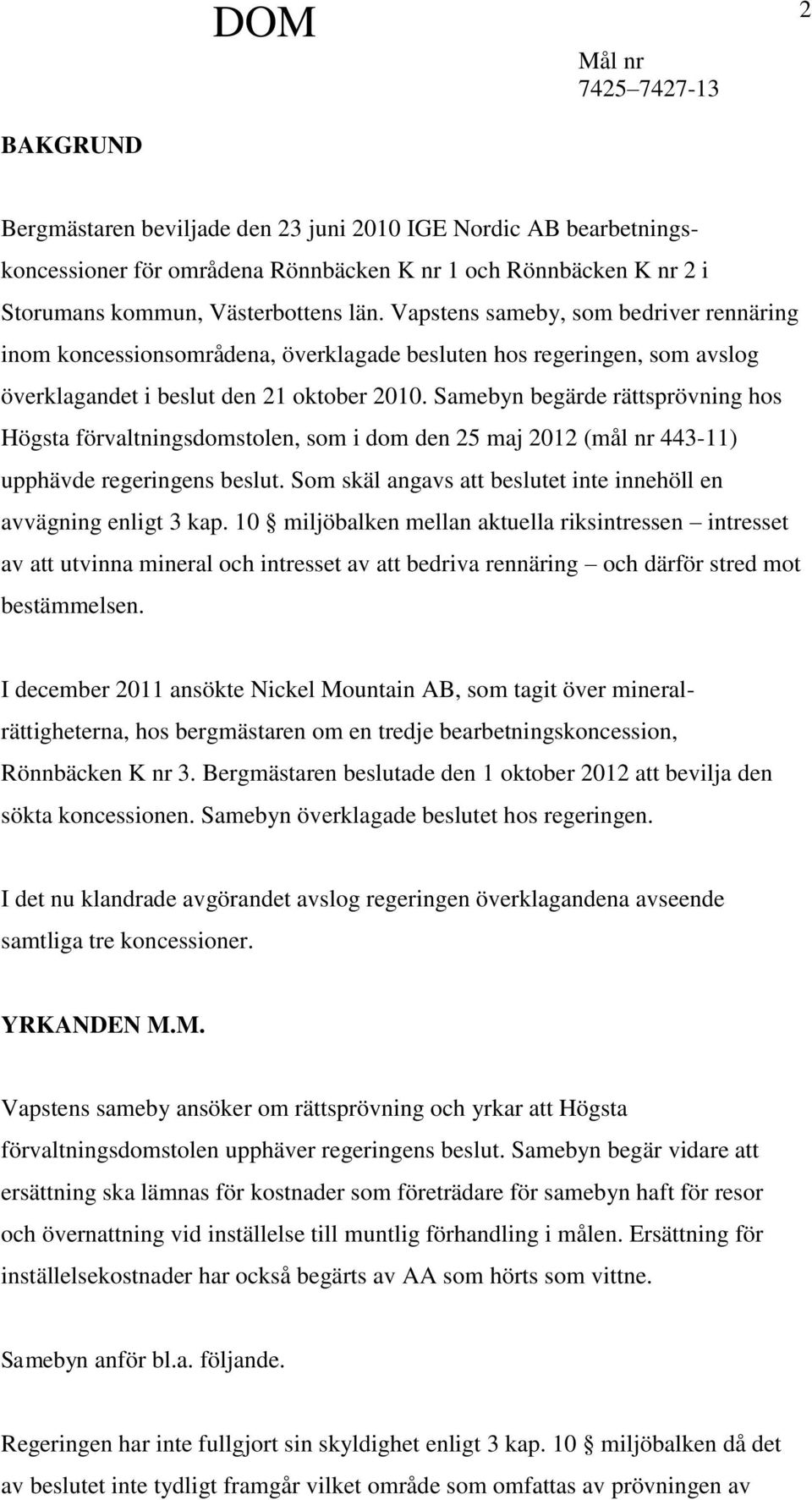 Samebyn begärde rättsprövning hos Högsta förvaltningsdomstolen, som i dom den 25 maj 2012 (mål nr 443-11) upphävde regeringens beslut.