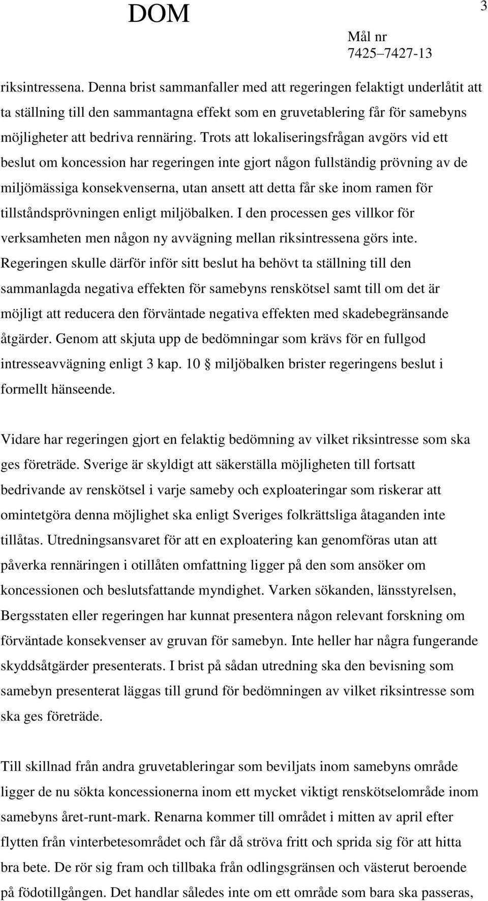 Trots att lokaliseringsfrågan avgörs vid ett beslut om koncession har regeringen inte gjort någon fullständig prövning av de miljömässiga konsekvenserna, utan ansett att detta får ske inom ramen för