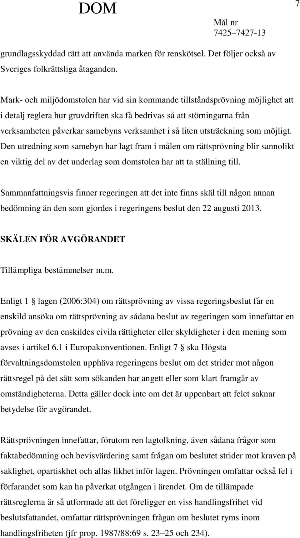 liten utsträckning som möjligt. Den utredning som samebyn har lagt fram i målen om rättsprövning blir sannolikt en viktig del av det underlag som domstolen har att ta ställning till.