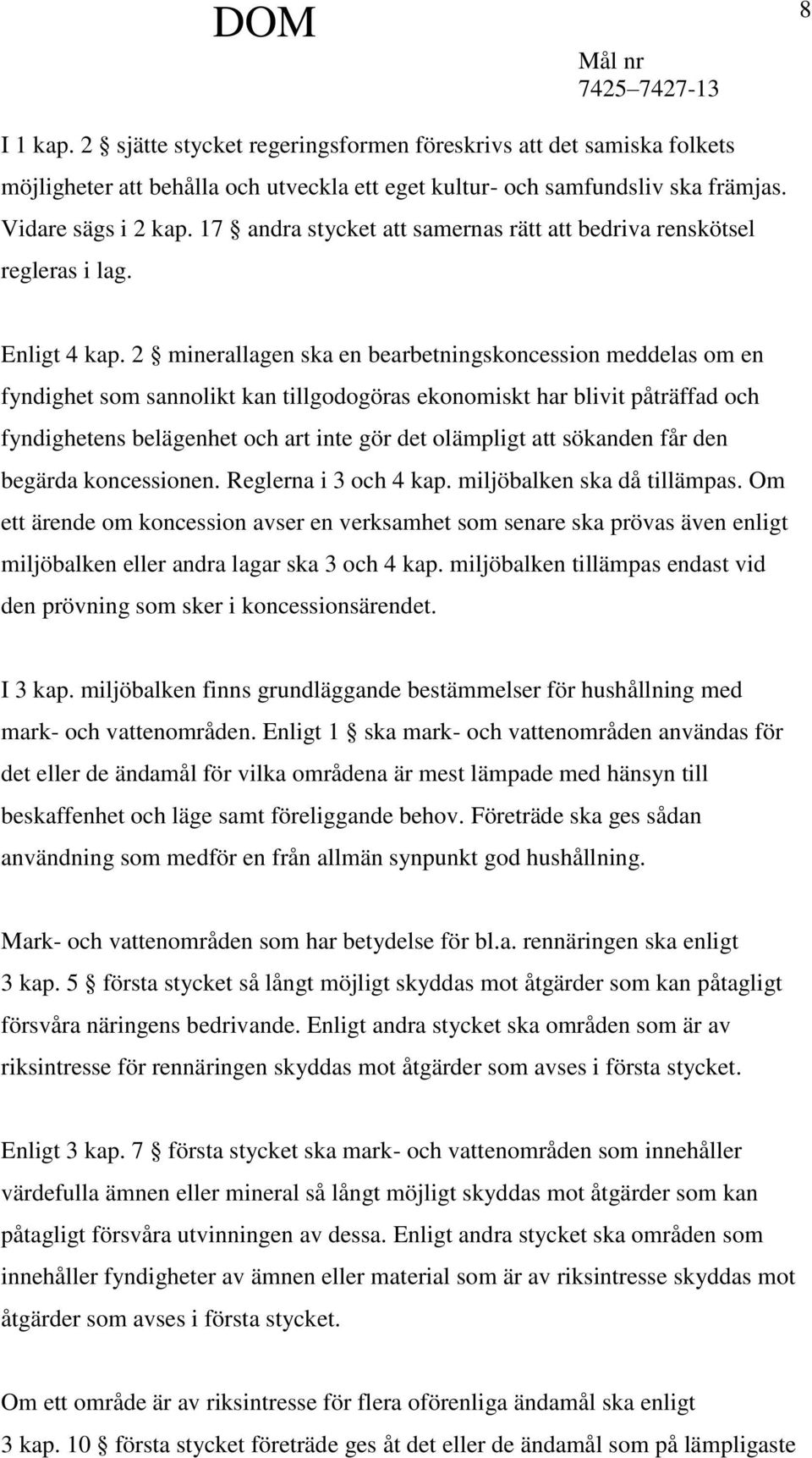 2 minerallagen ska en bearbetningskoncession meddelas om en fyndighet som sannolikt kan tillgodogöras ekonomiskt har blivit påträffad och fyndighetens belägenhet och art inte gör det olämpligt att