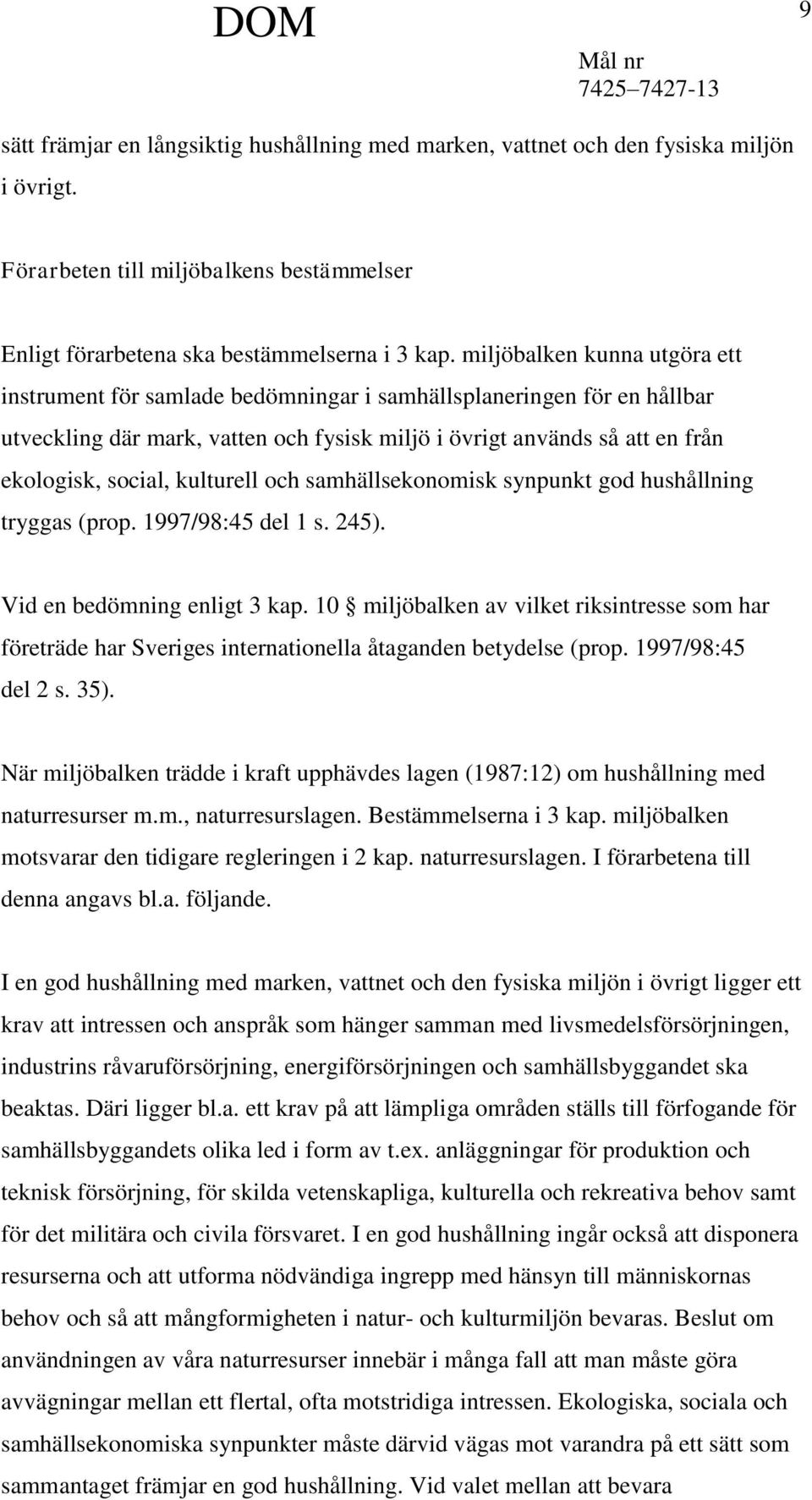 kulturell och samhällsekonomisk synpunkt god hushållning tryggas (prop. 1997/98:45 del 1 s. 245). Vid en bedömning enligt 3 kap.