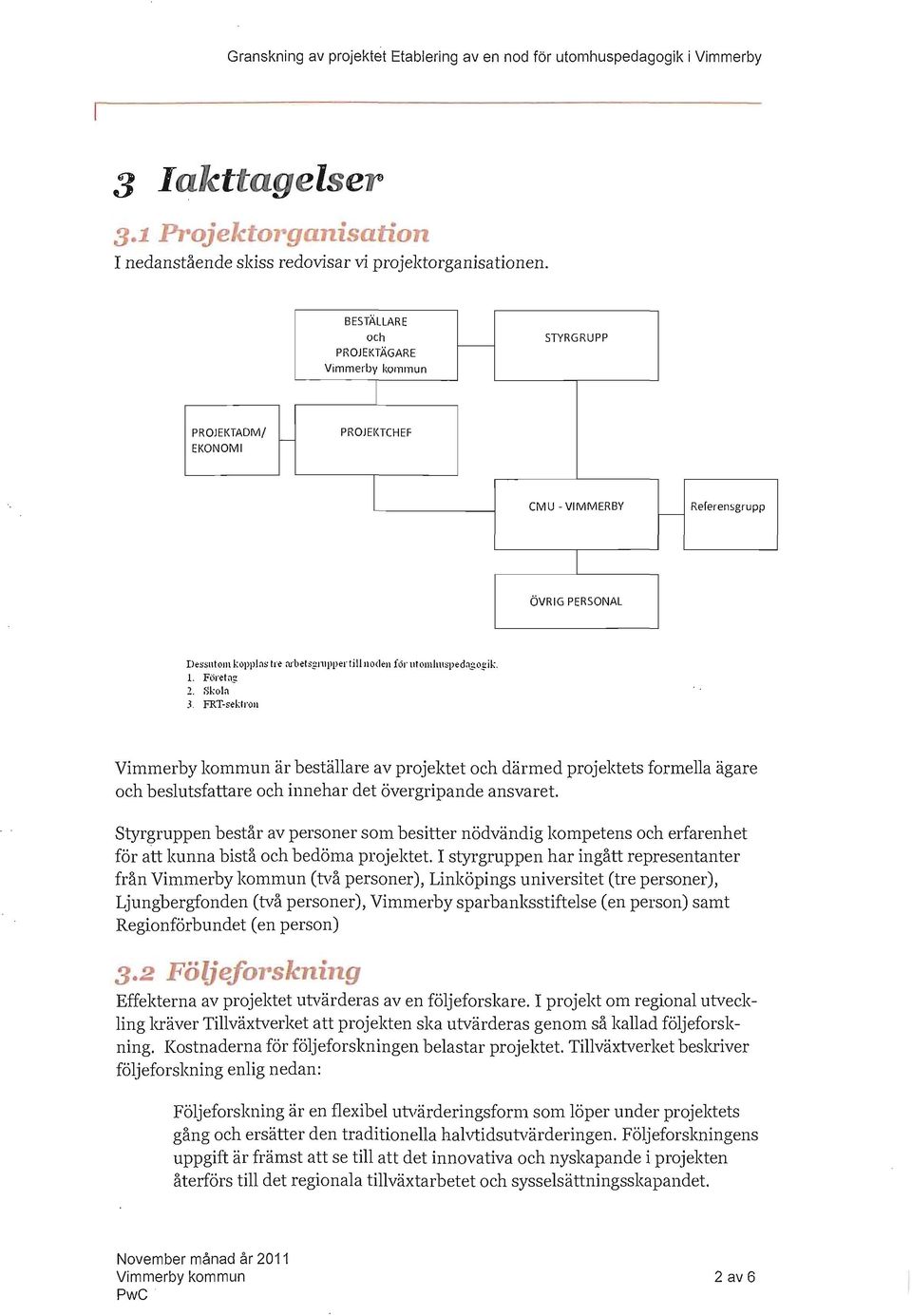 g ik 1. Föret~f! 2. Skl~ 3. FRT-sektrll är beställare av prjektet ch därmed prjektets frmella ägare ch beslutsfattare ch innehar det övergripande ansvaret.