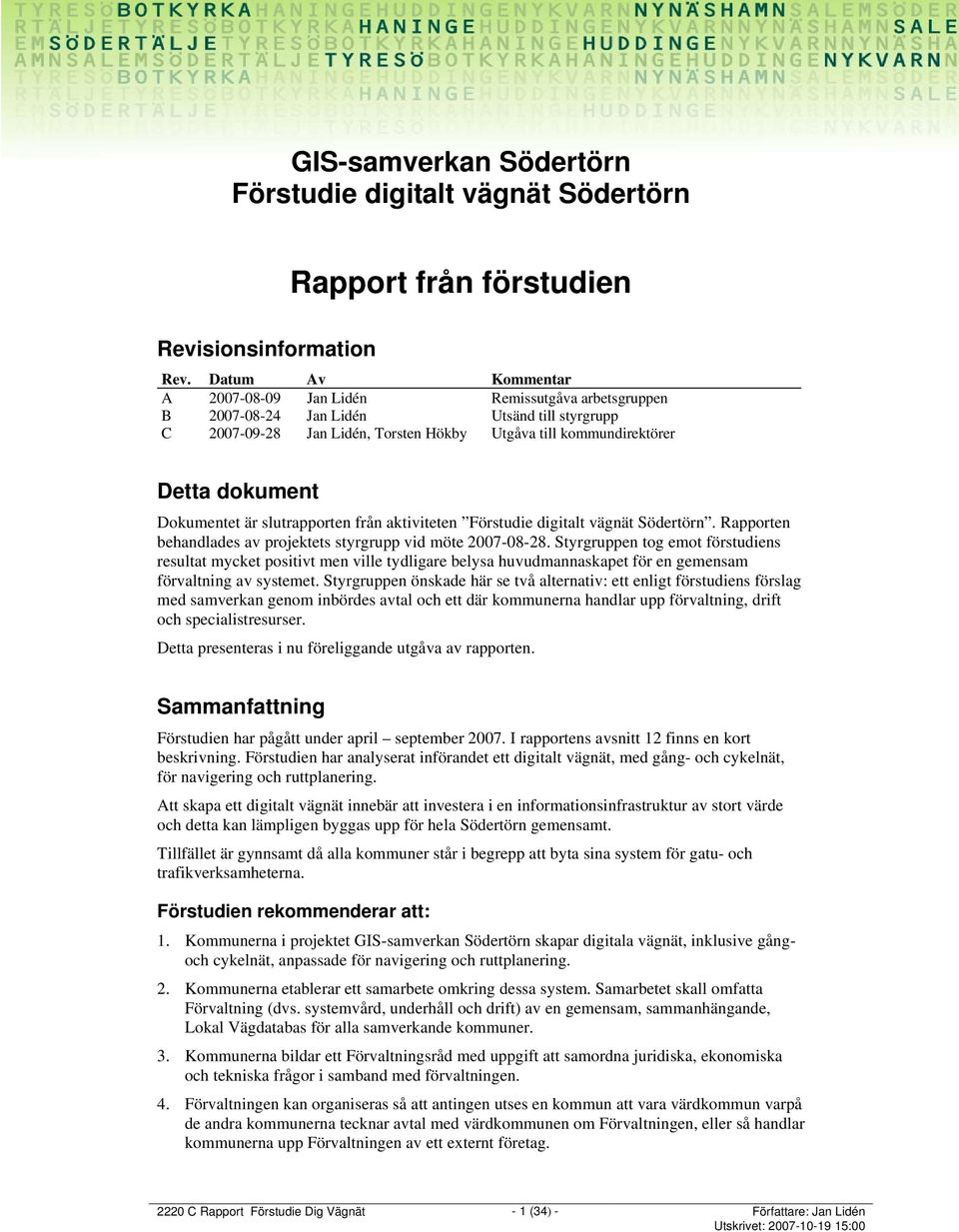 Dokumentet är slutrapporten från aktiviteten Förstudie digitalt vägnät Södertörn. Rapporten behandlades av projektets styrgrupp vid möte 2007-08-28.