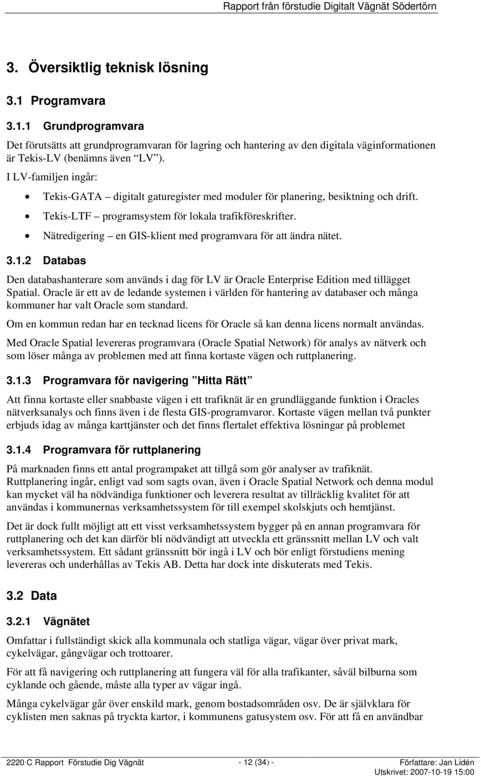 Nätredigering en GIS-klient med programvara för att ändra nätet. 3.1.2 Databas Den databashanterare som används i dag för LV är Oracle Enterprise Edition med tillägget Spatial.