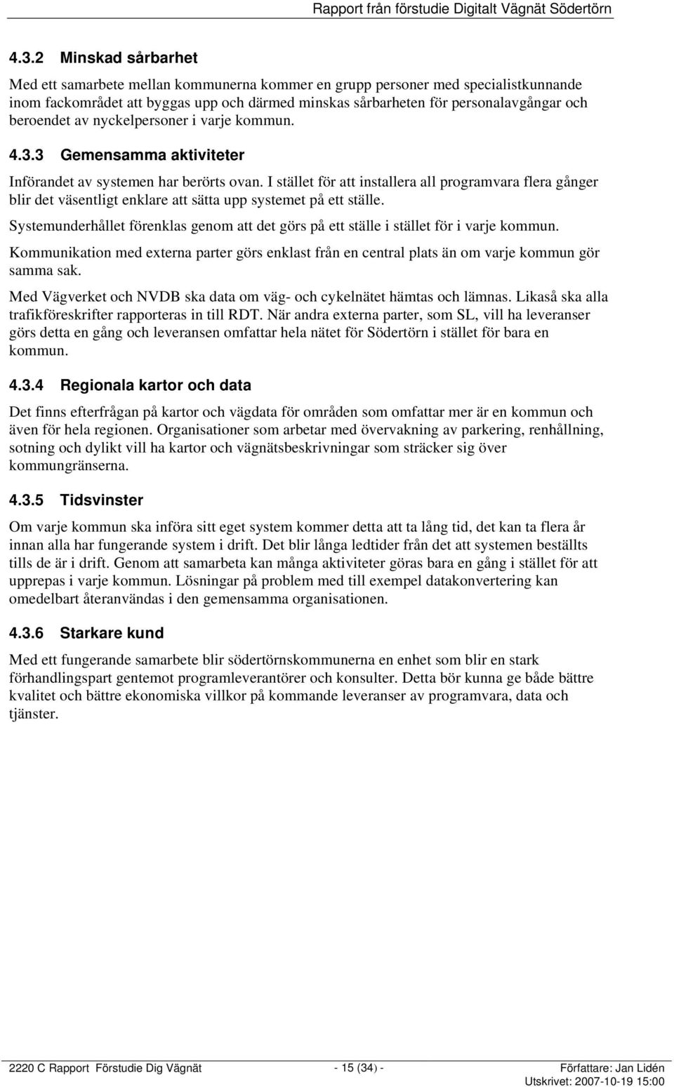 I stället för att installera all programvara flera gånger blir det väsentligt enklare att sätta upp systemet på ett ställe.