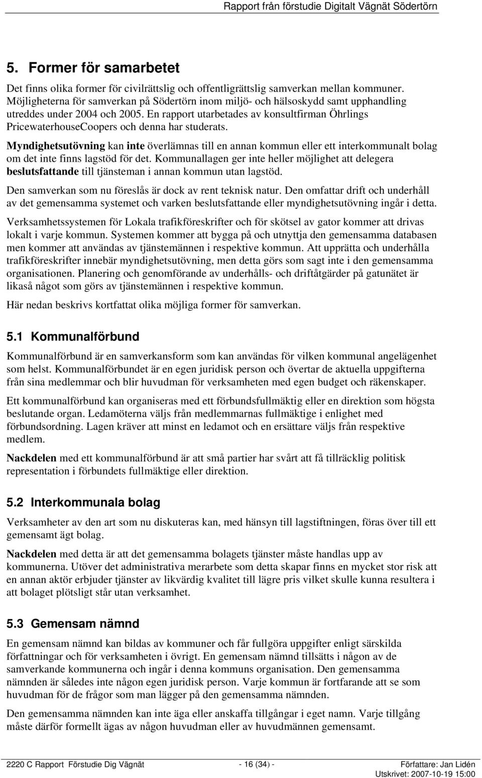 En rapport utarbetades av konsultfirman Öhrlings PricewaterhouseCoopers och denna har studerats.