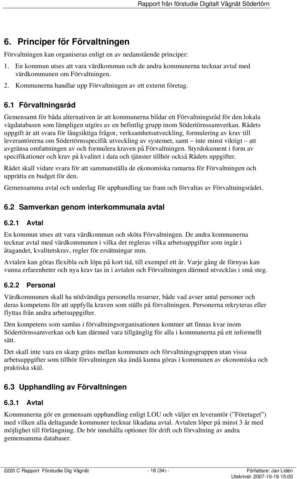 1 Förvaltningsråd Gemensamt för båda alternativen är att kommunerna bildar ett Förvaltningsråd för den lokala vägdatabasen som lämpligen utgörs av en befintlig grupp inom Södertörnssamverkan.