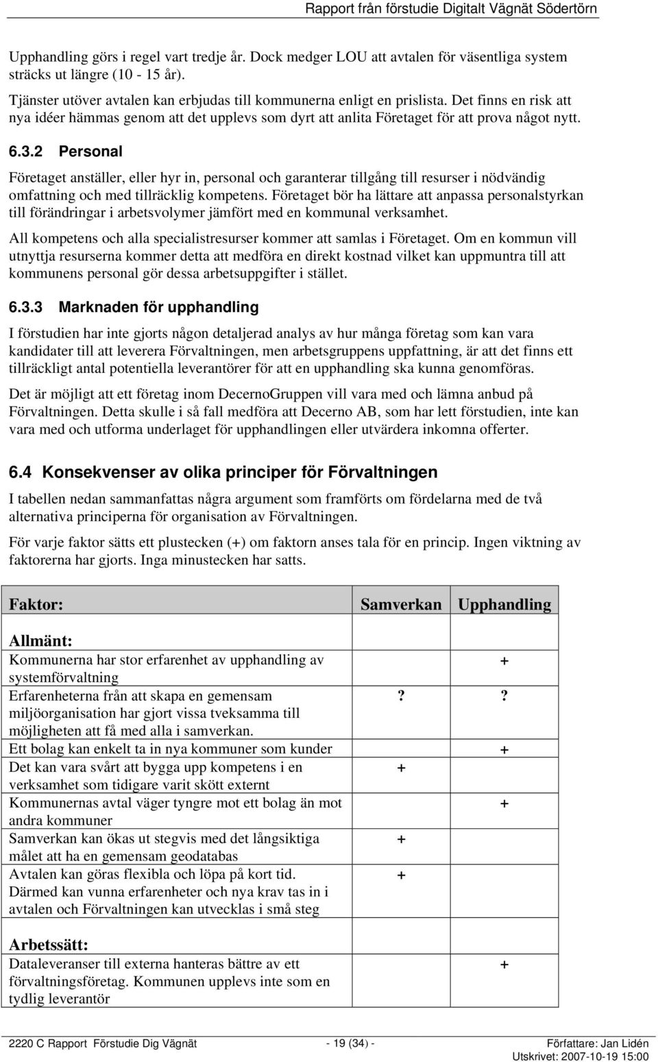 2 Personal Företaget anställer, eller hyr in, personal och garanterar tillgång till resurser i nödvändig omfattning och med tillräcklig kompetens.