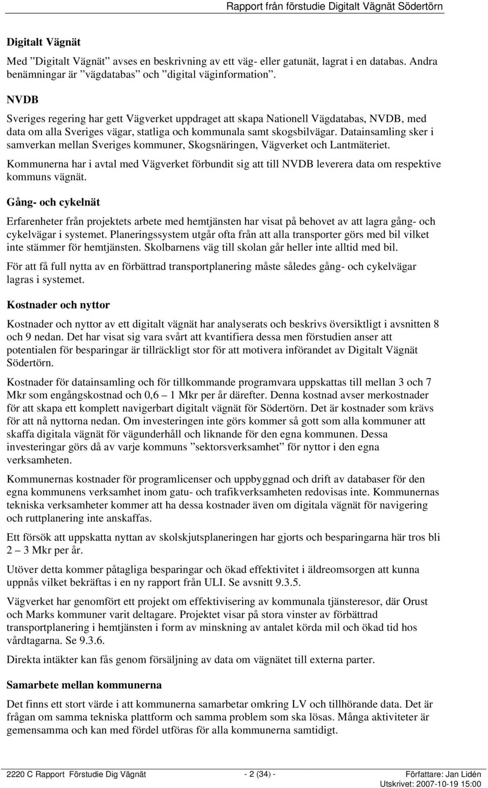 Datainsamling sker i samverkan mellan Sveriges kommuner, Skogsnäringen, Vägverket och Lantmäteriet.