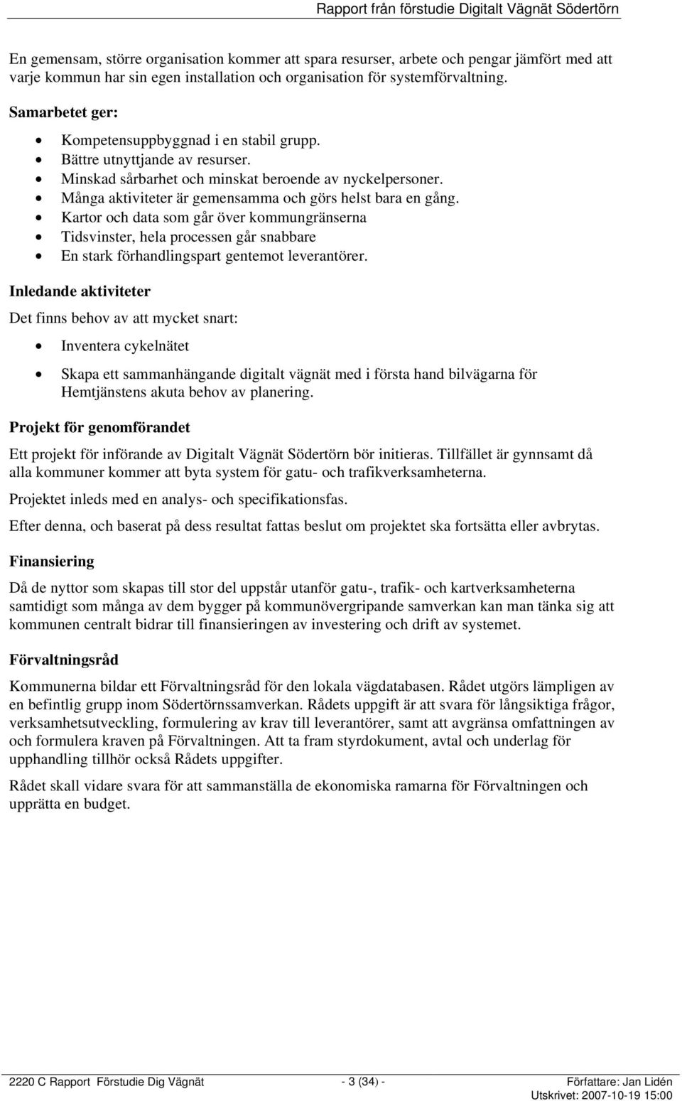 Många aktiviteter är gemensamma och görs helst bara en gång. Kartor och data som går över kommungränserna Tidsvinster, hela processen går snabbare En stark förhandlingspart gentemot leverantörer.