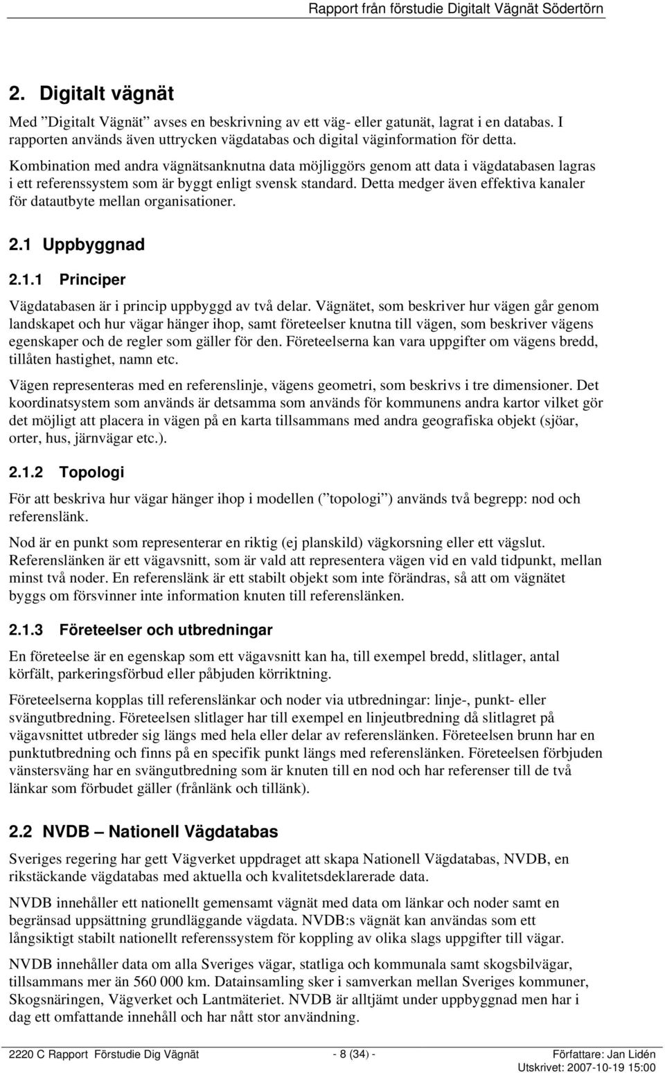 Detta medger även effektiva kanaler för datautbyte mellan organisationer. 2.1 Uppbyggnad 2.1.1 Principer Vägdatabasen är i princip uppbyggd av två delar.