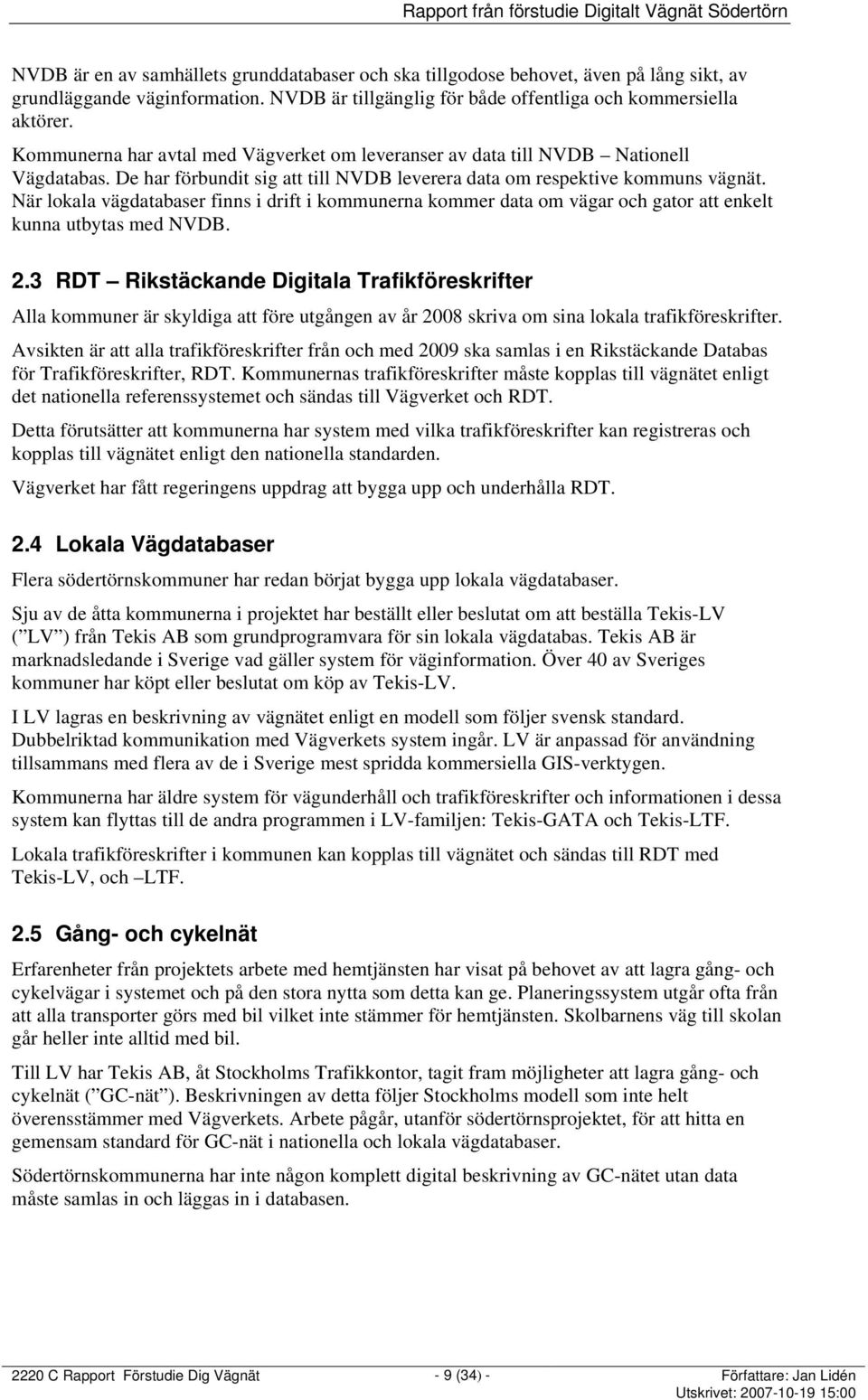 När lokala vägdatabaser finns i drift i kommunerna kommer data om vägar och gator att enkelt kunna utbytas med NVDB. 2.