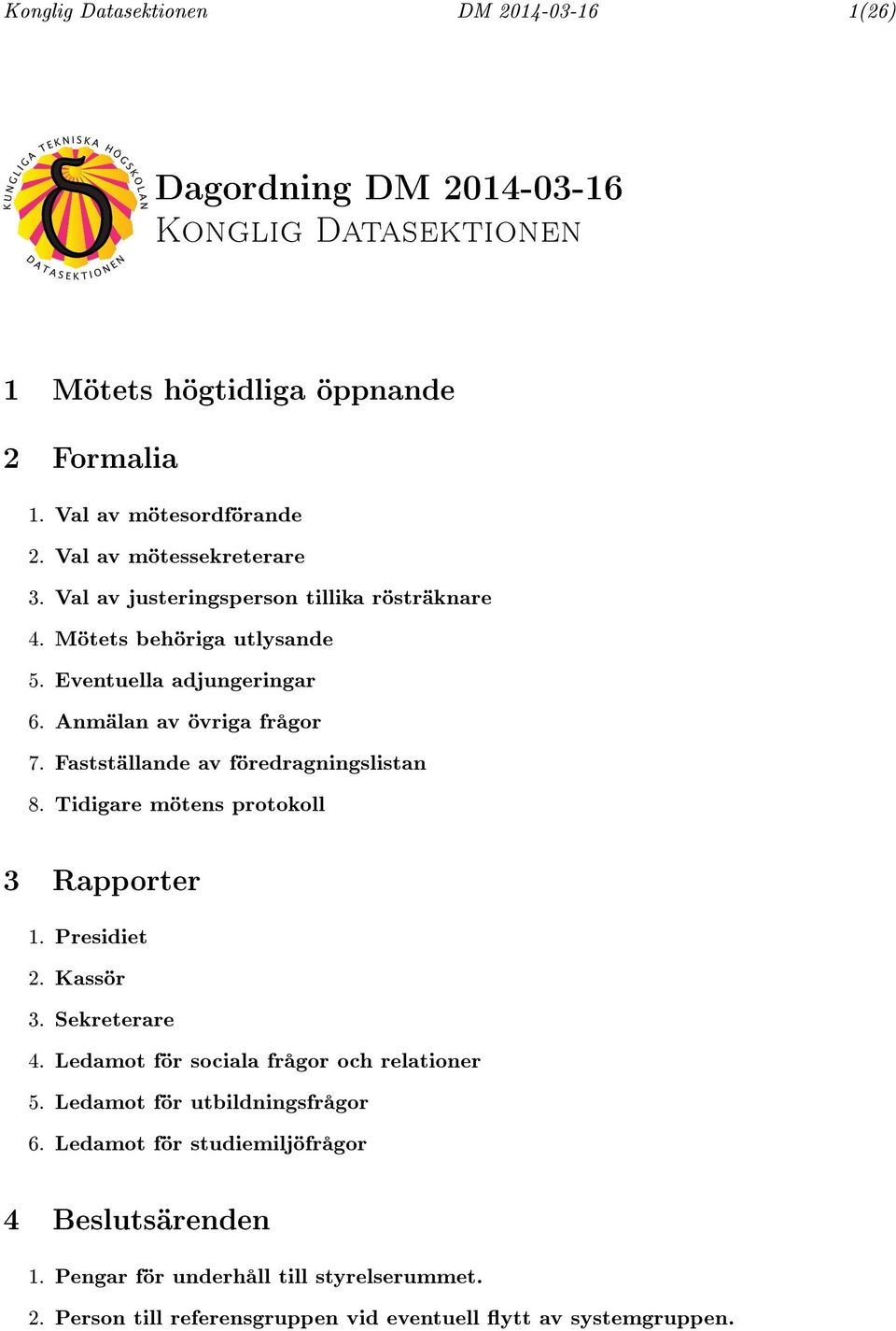 Fastställande av föredragningslistan 8. Tidigare mötens protokoll 3 Rapporter 1. Presidiet 2. Kassör 3. Sekreterare 4. Ledamot för sociala frågor och relationer 5.