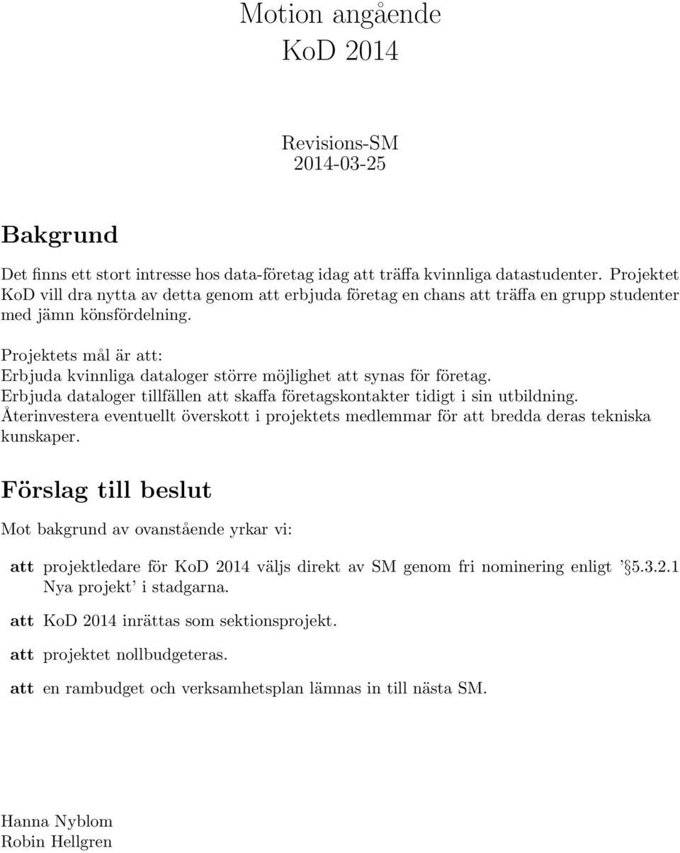 Projektets mål är att: Erbjuda kvinnliga dataloger större möjlighet att synas för företag. Erbjuda dataloger tillfällen att skaffa företagskontakter tidigt i sin utbildning.