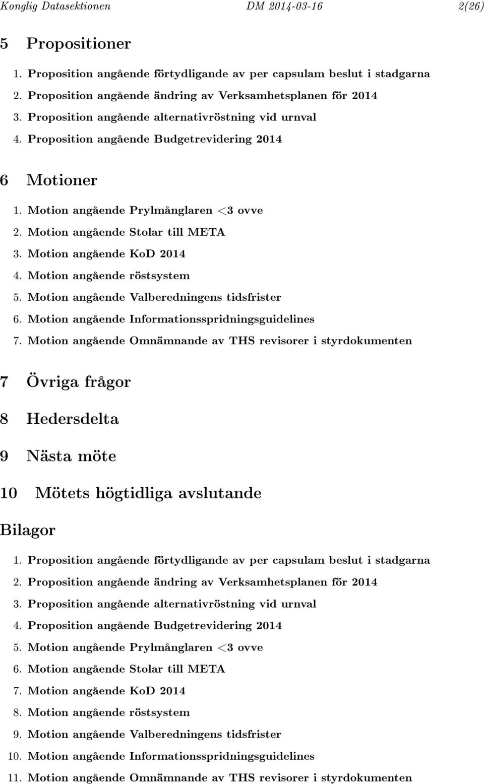 Motion angående KoD 2014 4. Motion angående röstsystem 5. Motion angående Valberedningens tidsfrister 6. Motion angående Informationsspridningsguidelines 7.