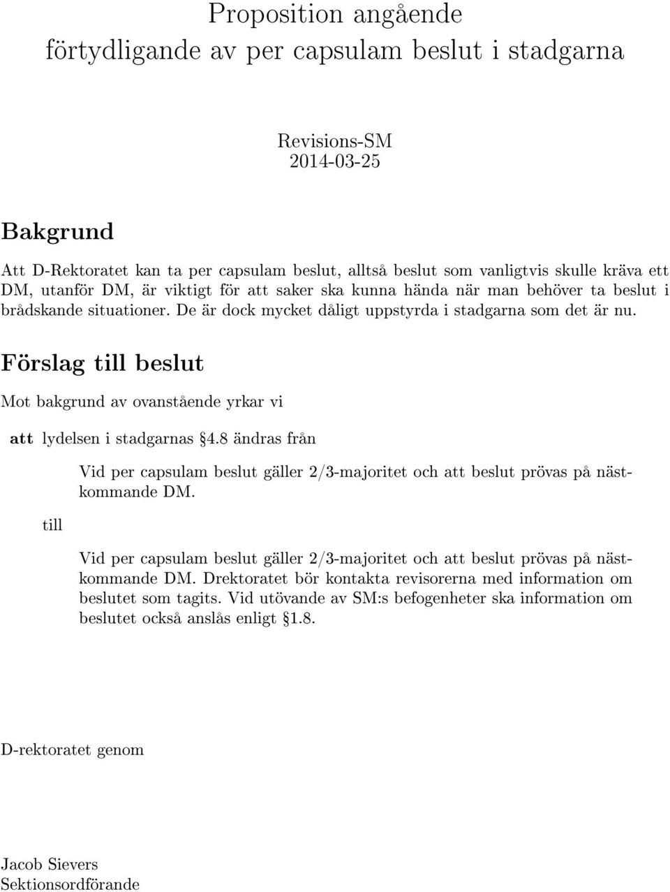 Förslag till beslut Mot bakgrund av ovanstående yrkar vi att lydelsen i stadgarnas Ÿ4.8 ändras från Vid per capsulam beslut gäller 2/3-majoritet och att beslut prövas på nästkommande DM.