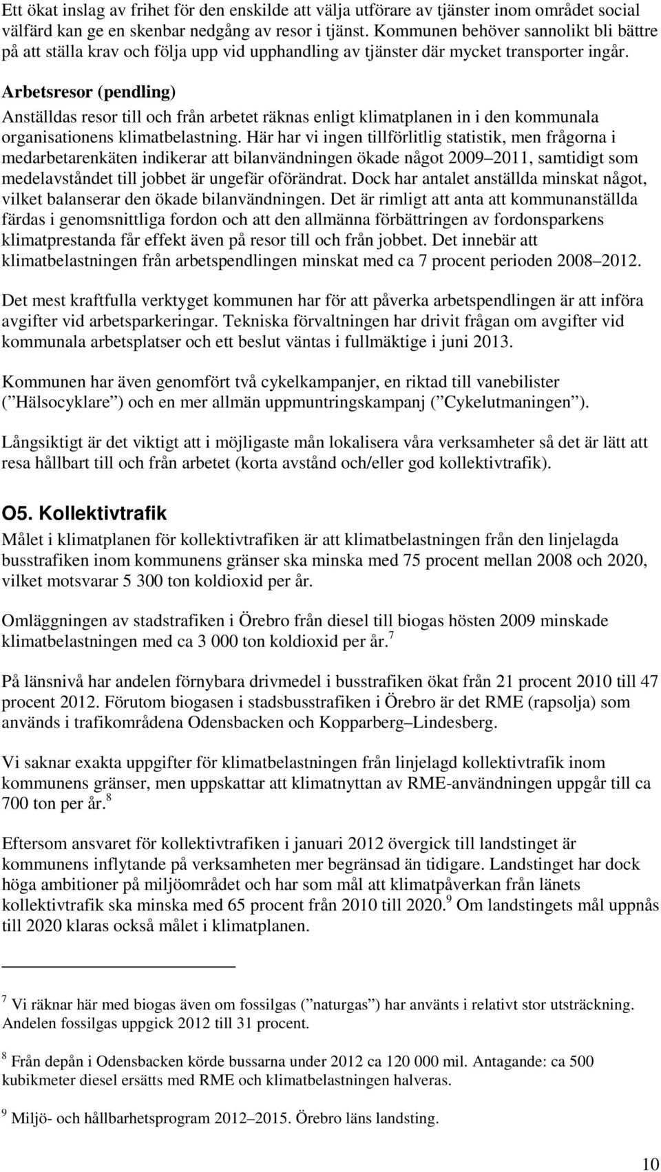 Arbetsresor (pendling) Anställdas resor till och från arbetet räknas enligt klimatplanen in i den kommunala organisationens klimatbelastning.