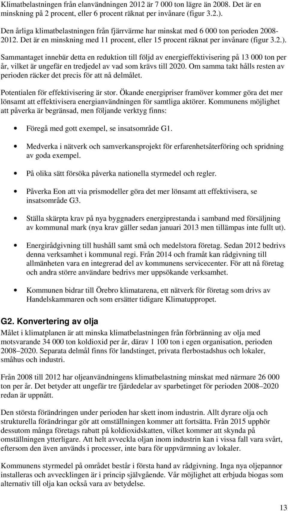 Sammantaget innebär detta en reduktion till följd av energieffektivisering på 13 000 ton per år, vilket är ungefär en tredjedel av vad som krävs till 2020.