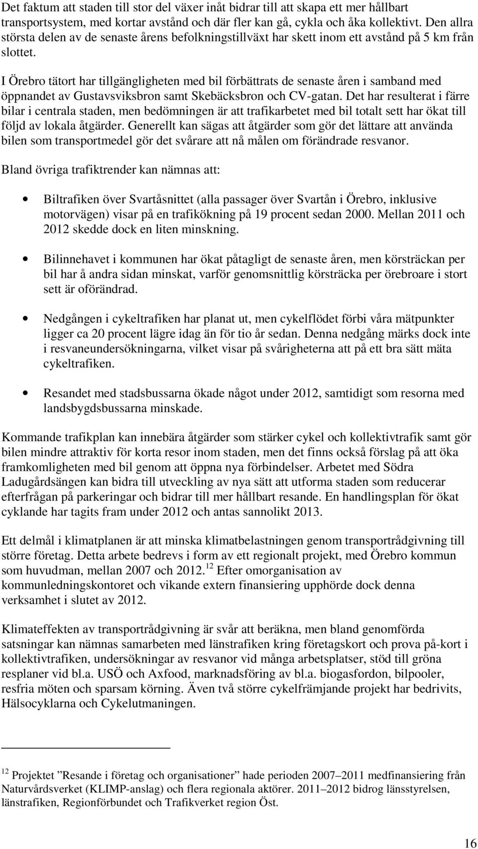 I Örebro tätort har tillgängligheten med bil förbättrats de senaste åren i samband med öppnandet av Gustavsviksbron samt Skebäcksbron och CV-gatan.