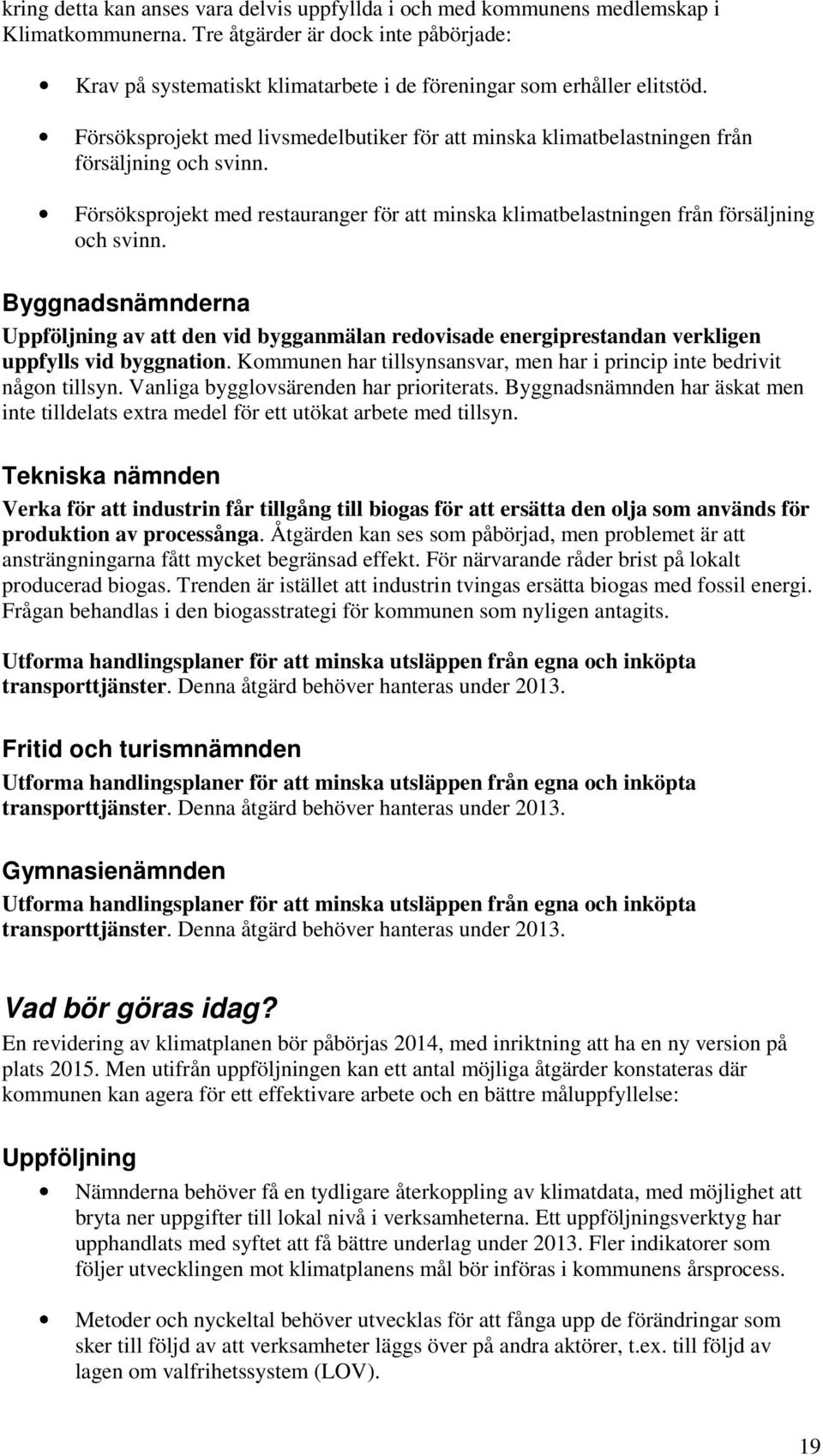 Försöksprojekt med livsmedelbutiker för att minska klimatbelastningen från försäljning och svinn. Försöksprojekt med restauranger för att minska klimatbelastningen från försäljning och svinn.