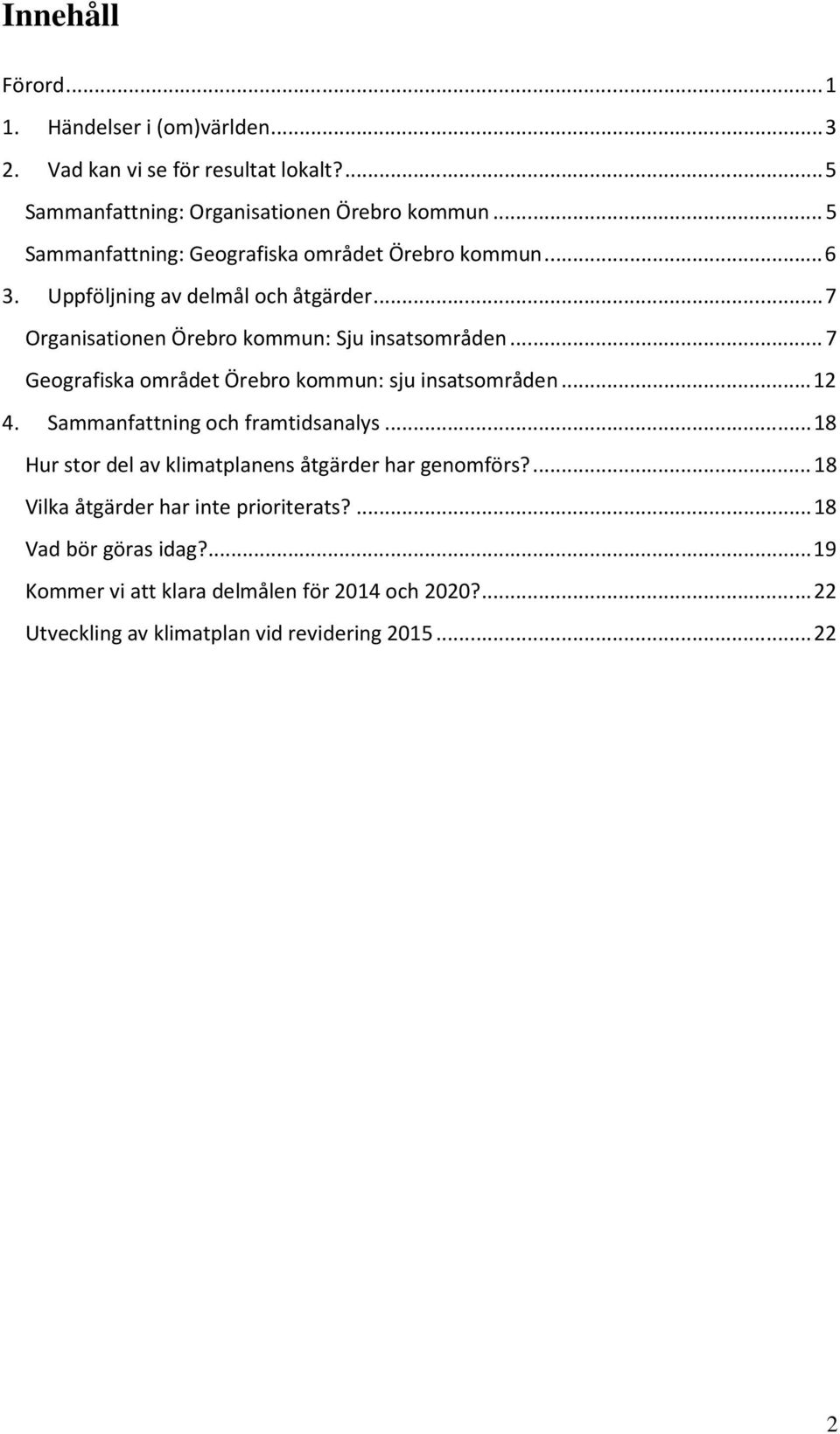 ..7 Geografiska området Örebro kommun: sju insatsområden...12 4. Sammanfattning och framtidsanalys...18 Hur stor del av klimatplanens åtgärder har genomförs?