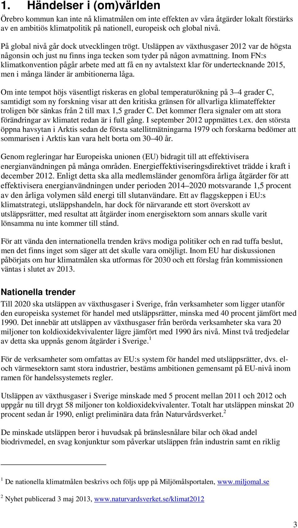 Inom FN:s klimatkonvention pågår arbete med att få en ny avtalstext klar för undertecknande 2015, men i många länder är ambitionerna låga.