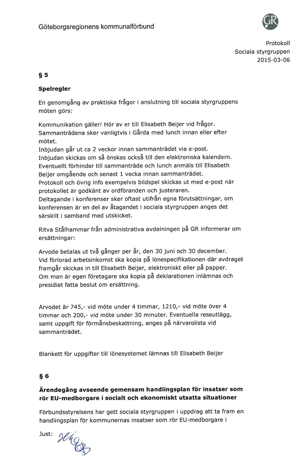 Inbjudan går ut ca 2 veckor innan sammanträdet via e-post' Inbjudan skickas om så önskas också till den elektroniska kalendern' Eventuellt förhinder till sammanträde och lunch anmäls till Elisabeth