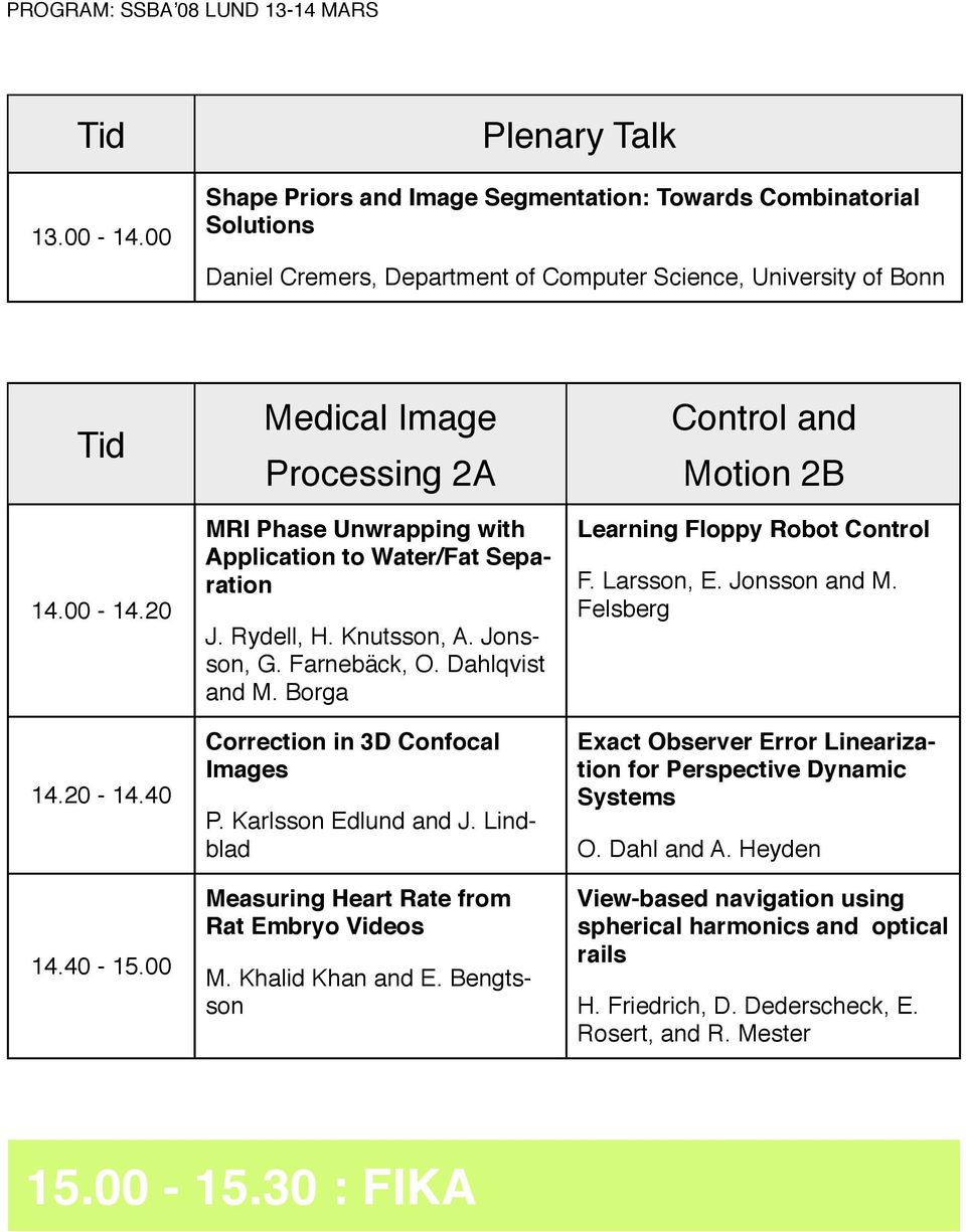 Borga Correction in 3D Confocal Images P. Karlsson Edlund and J. Lindblad Measuring Heart Rate from Rat Embryo Videos M. Khalid Khan and E.