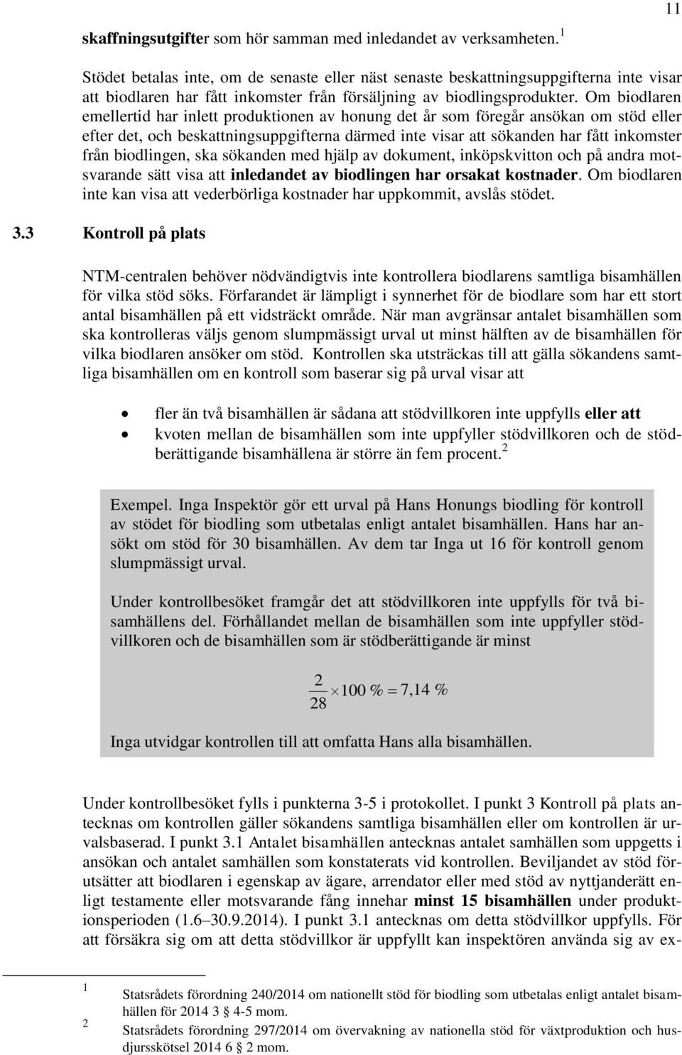 Om biodlaren emellertid har inlett produktionen av honung det år som föregår ansökan om stöd eller efter det, och beskattningsuppgifterna därmed inte visar att sökanden har fått inkomster från